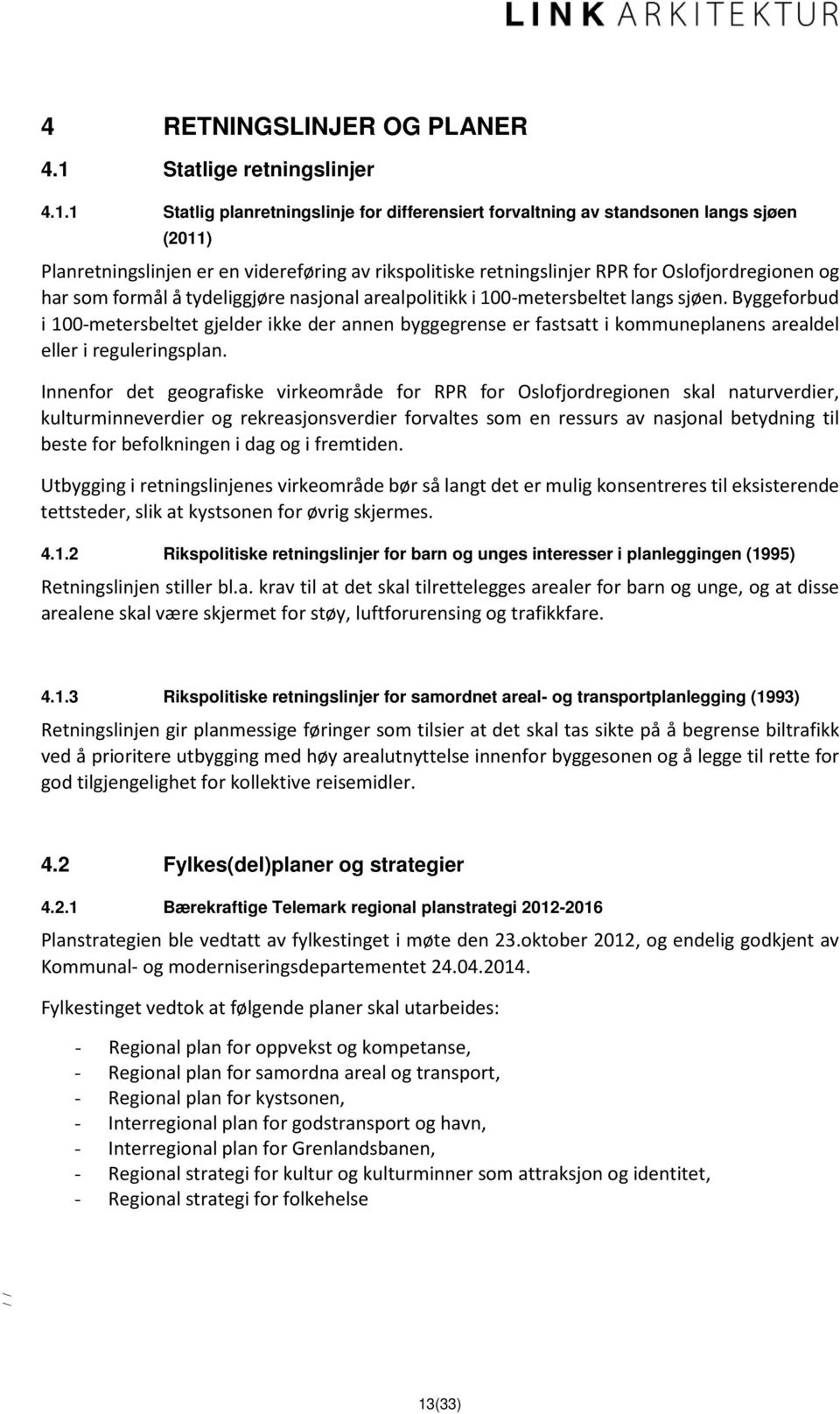 1 Statlig planretningslinje for differensiert forvaltning av standsonen langs sjøen (2011) Planretningslinjen er en videreføring av rikspolitiske retningslinjer RPR for Oslofjordregionen og har som