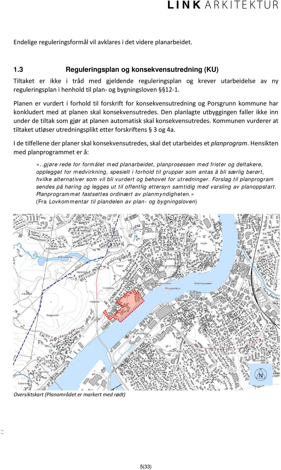 Planen er vurdert i forhold til forskrift for konsekvensutredning og Porsgrunn kommune har konkludert med at planen skal konsekvensutredes.