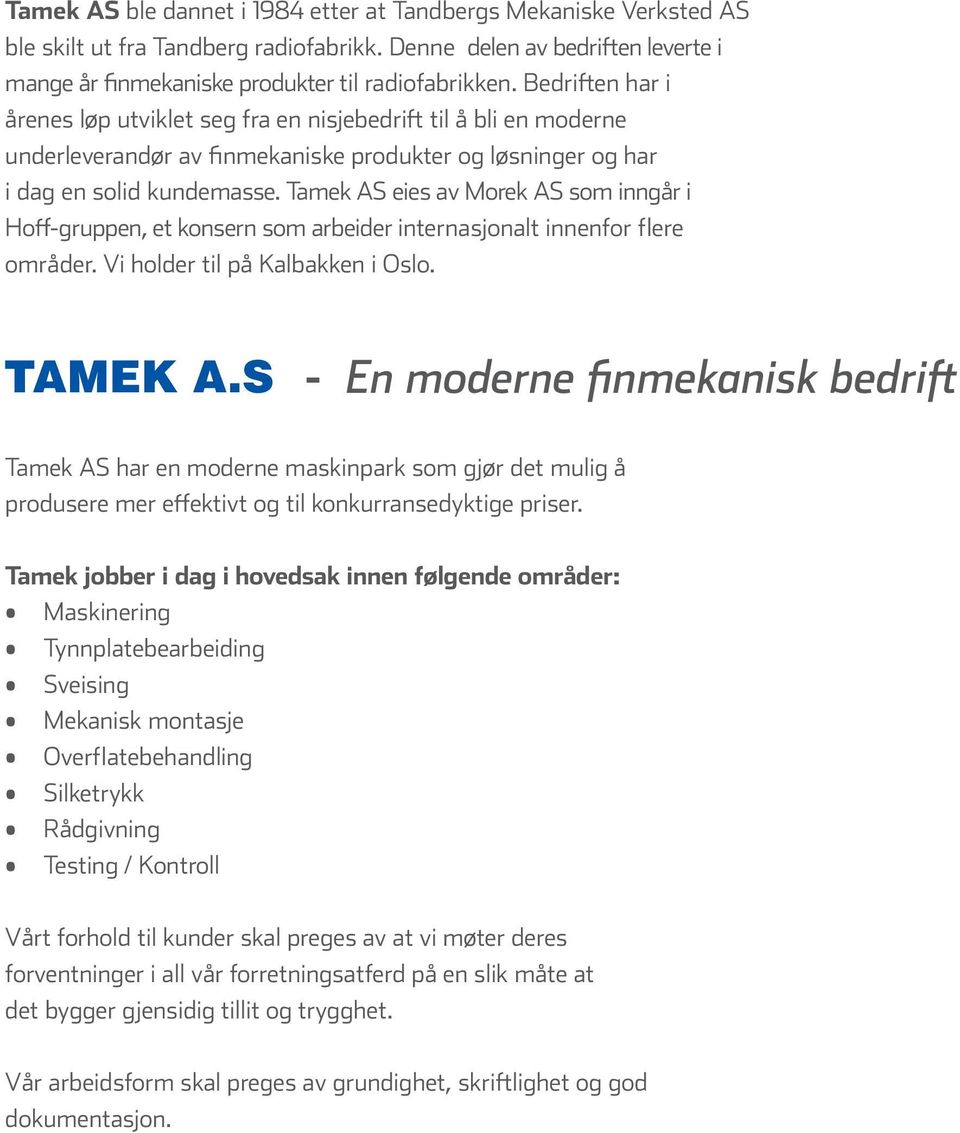 Tamek AS eies av Morek AS som inngår i Hoff-gruppen, et konsern som arbeider internasjonalt innenfor flere områder. Vi holder til på Kalbakken i Oslo. TAMEK A.