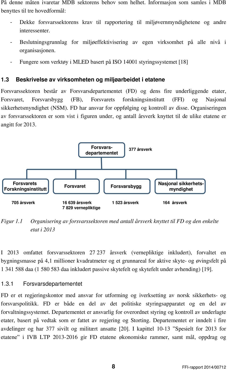 - Beslutningsgrunnlag for miljøeffektivisering av egen virksomhet på alle nivå i organisasjonen. - Fungere som verktøy i MLED basert på ISO 14001 styringssystemet [18] 1.