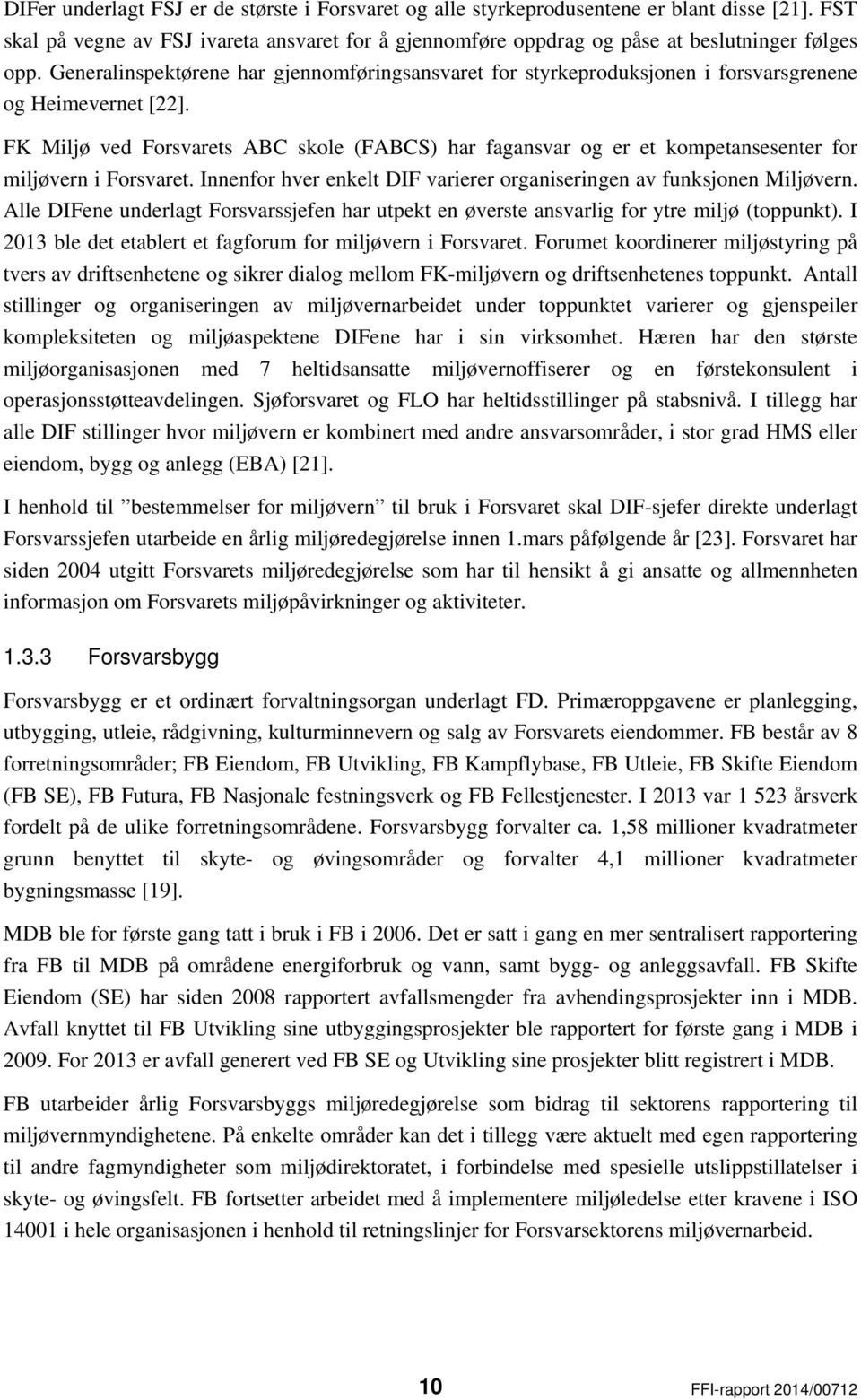 FK Miljø ved Forsvarets ABC skole (FABCS) har fagansvar og er et kompetansesenter for miljøvern i Forsvaret. Innenfor hver enkelt DIF varierer organiseringen av funksjonen Miljøvern.