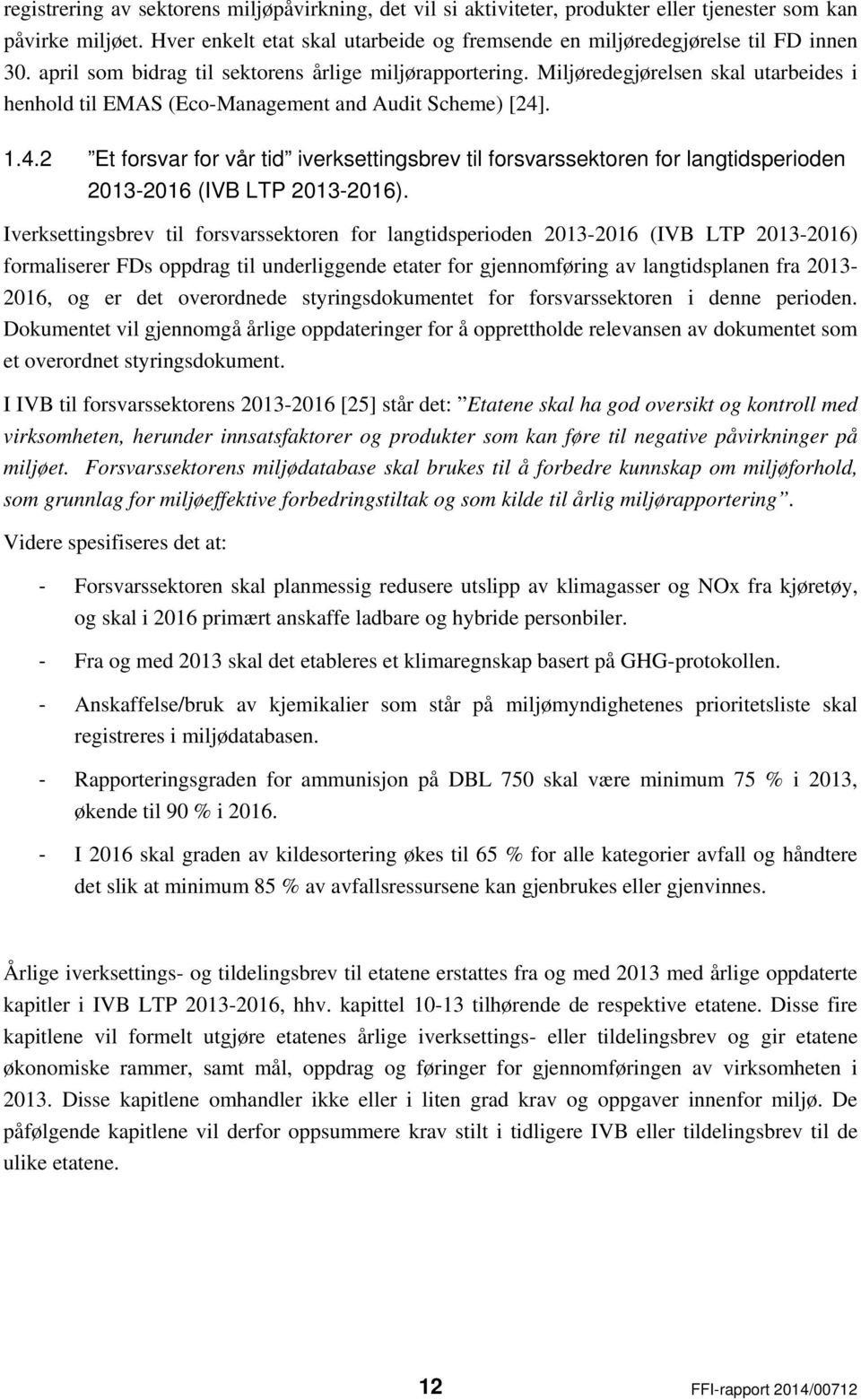 . 1.4.2 Et forsvar for vår tid iverksettingsbrev til forsvarssektoren for langtidsperioden 2013-2016 (IVB LTP 2013-2016).