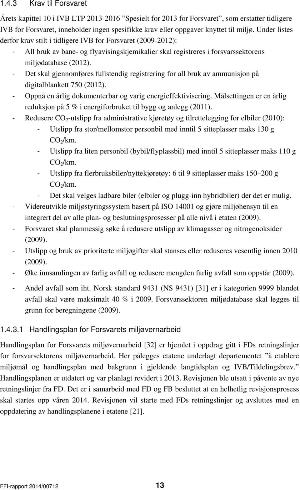 - Det skal gjennomføres fullstendig registrering for all bruk av ammunisjon på digitalblankett 750 (2012). - Oppnå en årlig dokumenterbar og varig energieffektivisering.