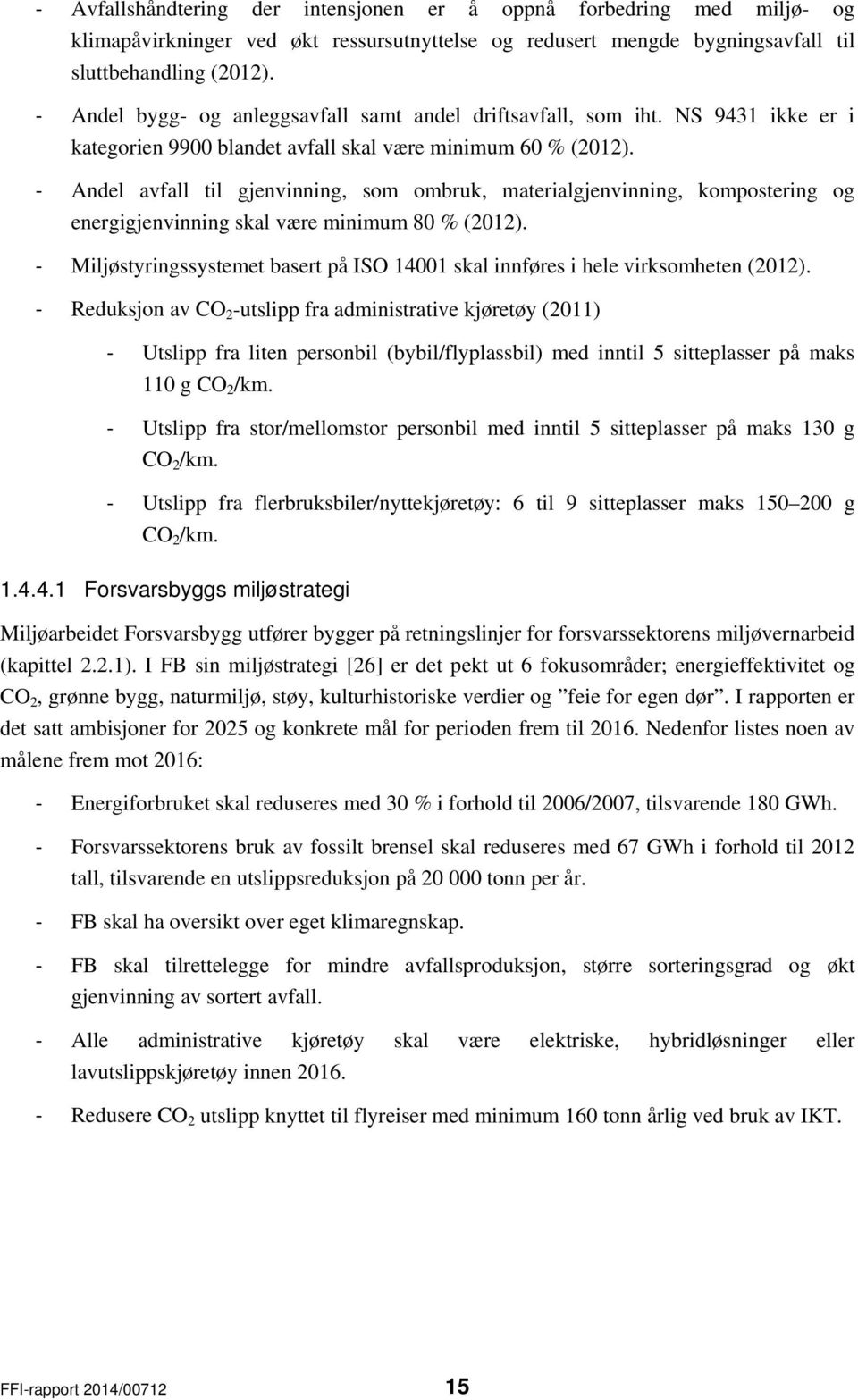 - Andel avfall til gjenvinning, som ombruk, materialgjenvinning, kompostering og energigjenvinning skal være minimum 80 % (2012).