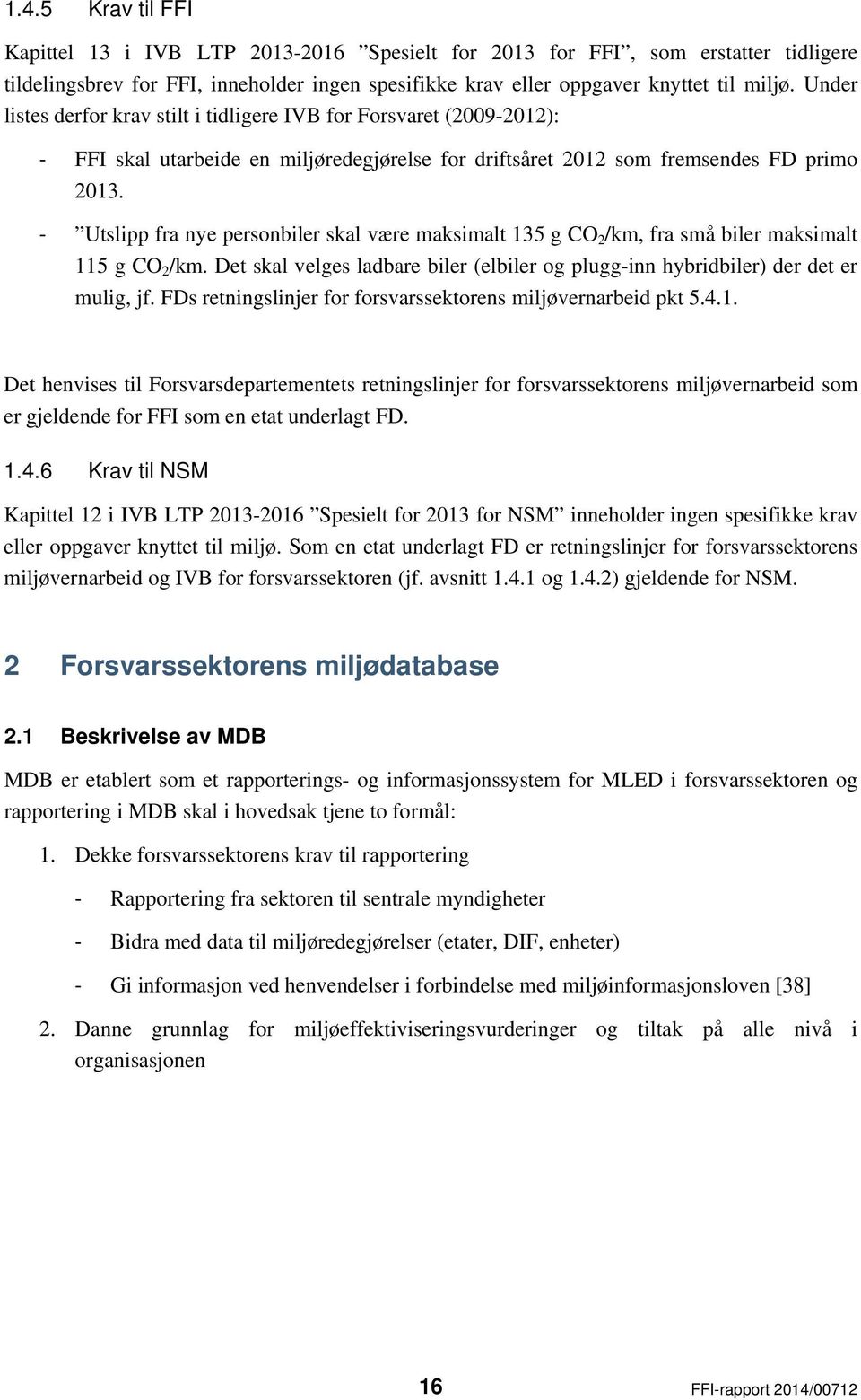 - Utslipp fra nye personbiler skal være maksimalt 135 g CO 2 /km, fra små biler maksimalt 115 g CO 2 /km. Det skal velges ladbare biler (elbiler og plugg-inn hybridbiler) der det er mulig, jf.