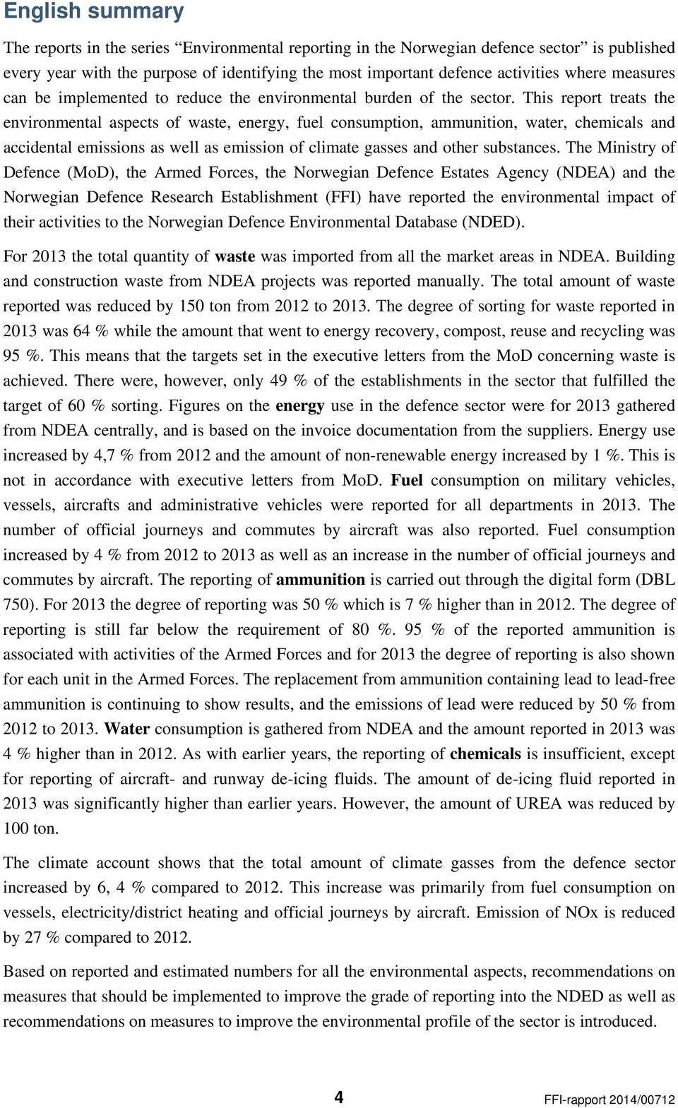 This report treats the environmental aspects of waste, energy, fuel consumption, ammunition, water, chemicals and accidental emissions as well as emission of climate gasses and other substances.