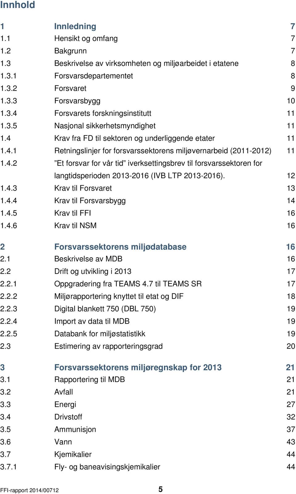 12 1.4.3 Krav til Forsvaret 13 1.4.4 Krav til Forsvarsbygg 14 1.4.5 Krav til FFI 16 1.4.6 Krav til NSM 16 2 Forsvarssektorens miljødatabase 16 2.1 Beskrivelse av MDB 16 2.