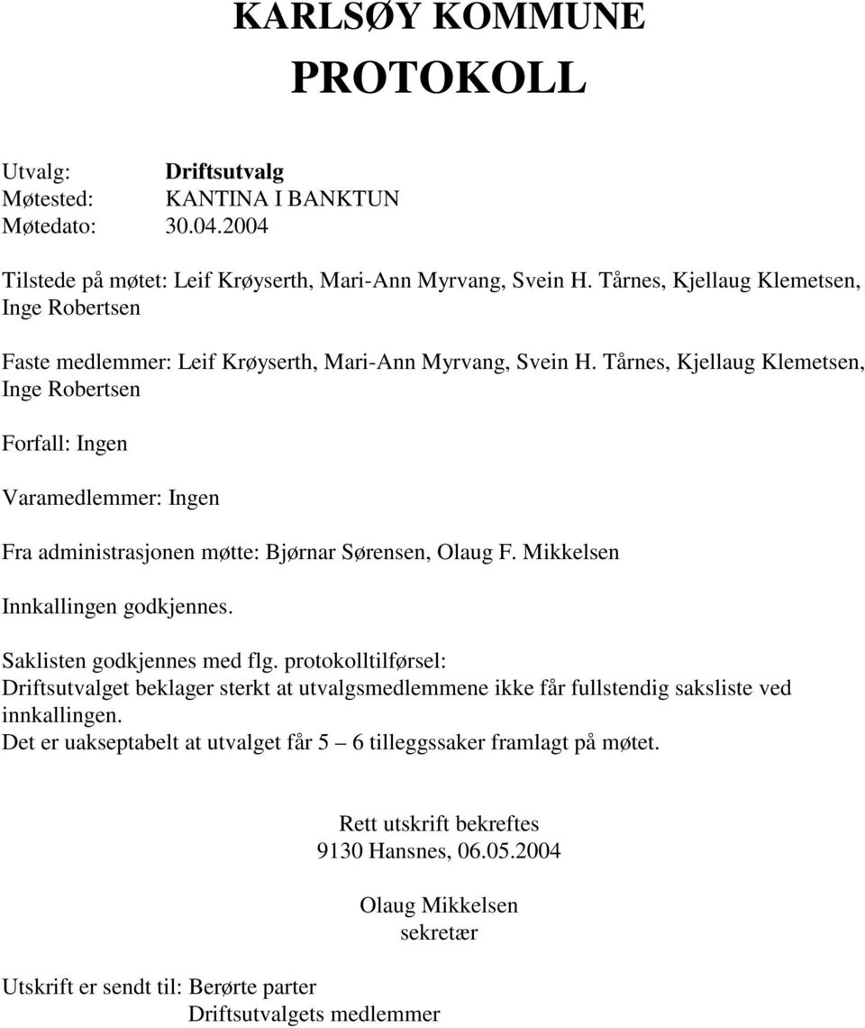 Tårnes, Kjellaug Klemetsen, Inge Robertsen Forfall: Ingen Varamedlemmer: Ingen Fra administrasjonen møtte: Bjørnar Sørensen, Olaug F. Mikkelsen Innkallingen godkjennes. Saklisten godkjennes med flg.