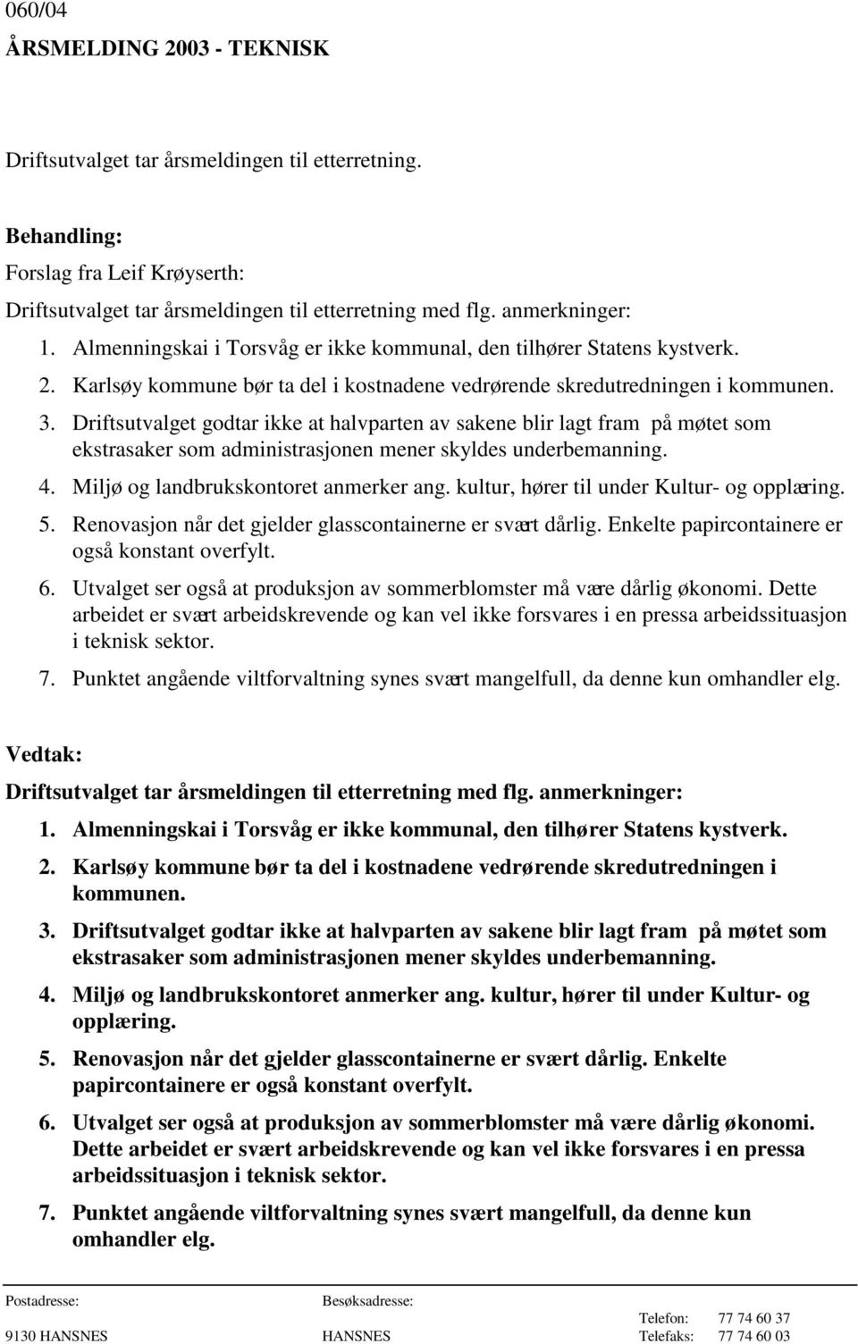 Driftsutvalget godtar ikke at halvparten av sakene blir lagt fram på møtet som ekstrasaker som administrasjonen mener skyldes underbemanning. 4. Miljø og landbrukskontoret anmerker ang.