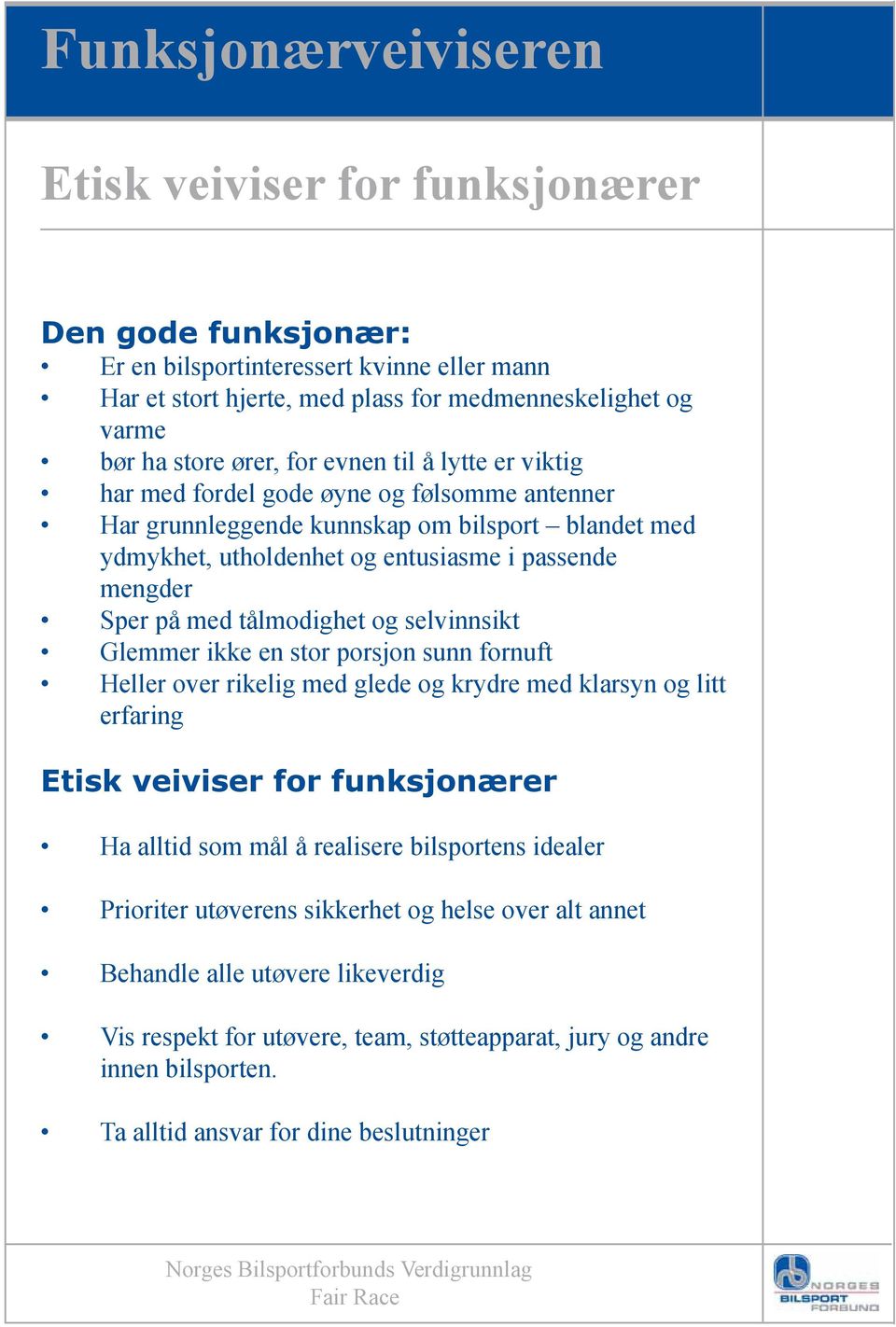 tålmodighet og selvinnsikt Glemmer ikke en stor porsjon sunn fornuft Heller over rikelig med glede og krydre med klarsyn og litt erfaring Etisk veiviser for funksjonærer Ha alltid som mål å realisere