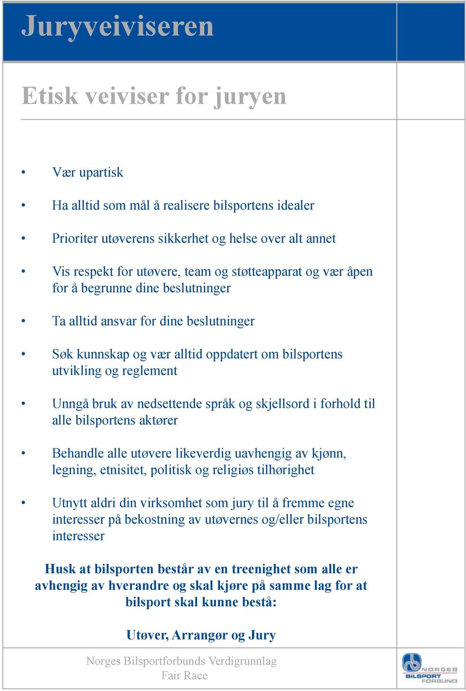 språk og skjellsord i forhold til alle bilsportens aktører Behandle alle utøvere likeverdig uavhengig av kjønn, legning, etnisitet, politisk og religiøs tilhørighet Utnytt aldri din virksomhet som