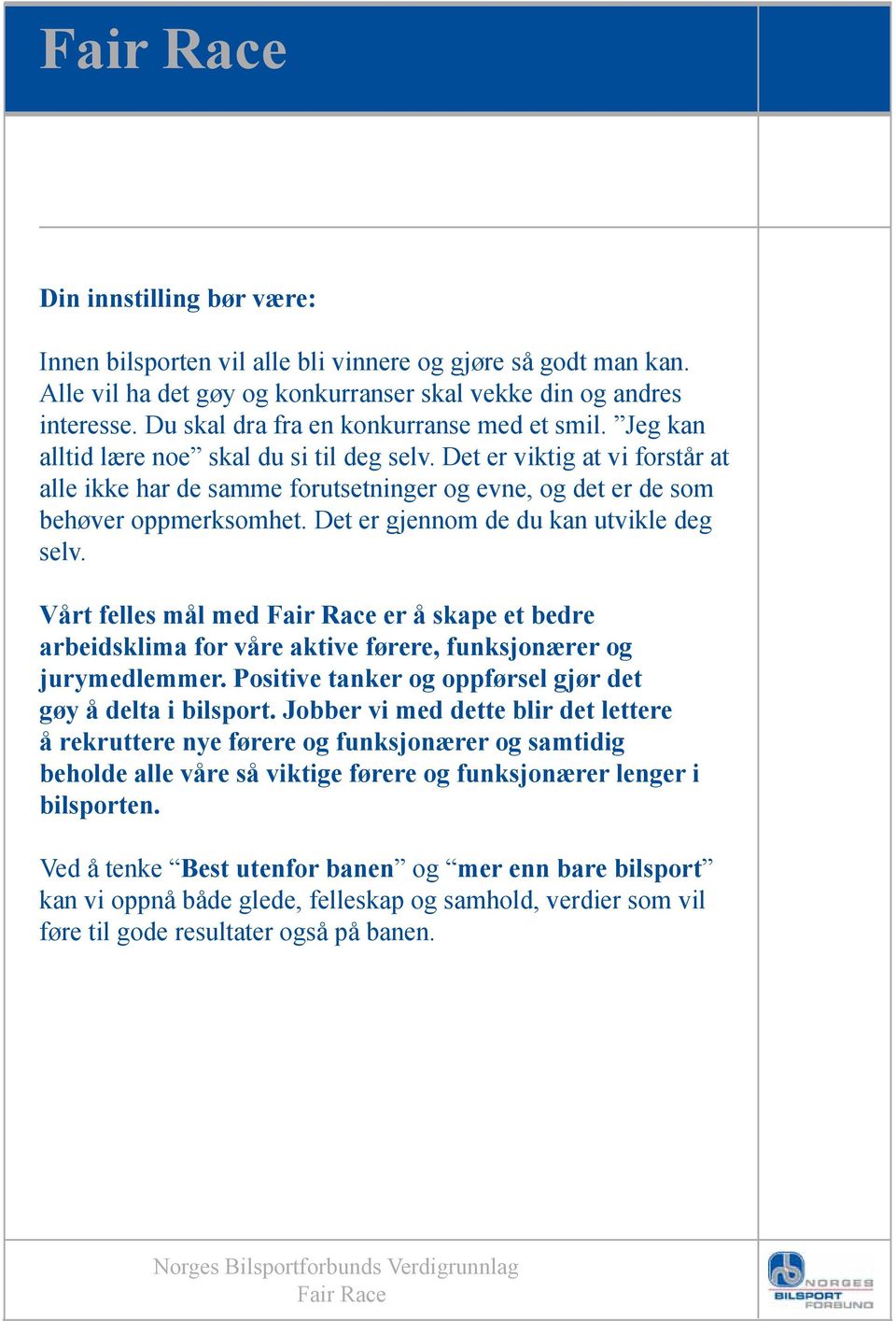 Det er viktig at vi forstår at alle ikke har de samme forutsetninger og evne, og det er de som behøver oppmerksomhet. Det er gjennom de du kan utvikle deg selv.