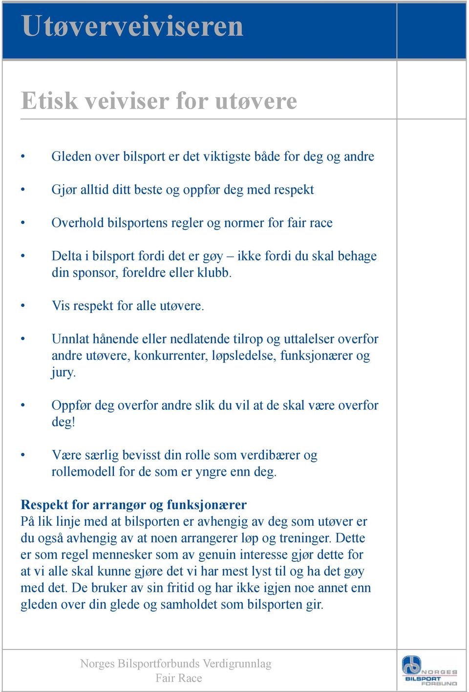 Unnlat hånende eller nedlatende tilrop og uttalelser overfor andre utøvere, konkurrenter, løpsledelse, funksjonærer og jury. Oppfør deg overfor andre slik du vil at de skal være overfor deg!