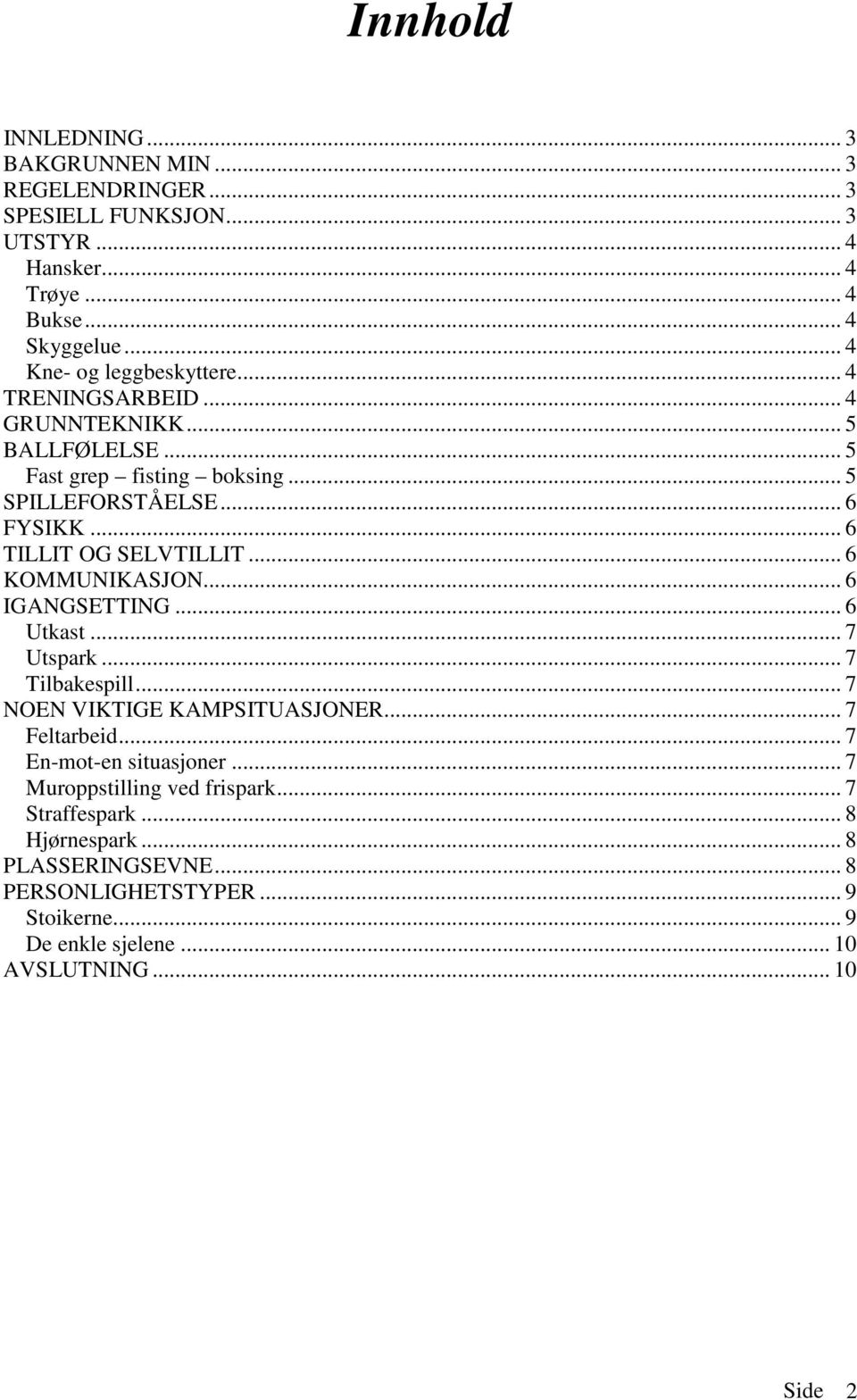 .. 6 TILLIT OG SELVTILLIT... 6 KOMMUNIKASJON... 6 IGANGSETTING... 6 Utkast... 7 Utspark... 7 Tilbakespill... 7 NOEN VIKTIGE KAMPSITUASJONER... 7 Feltarbeid.