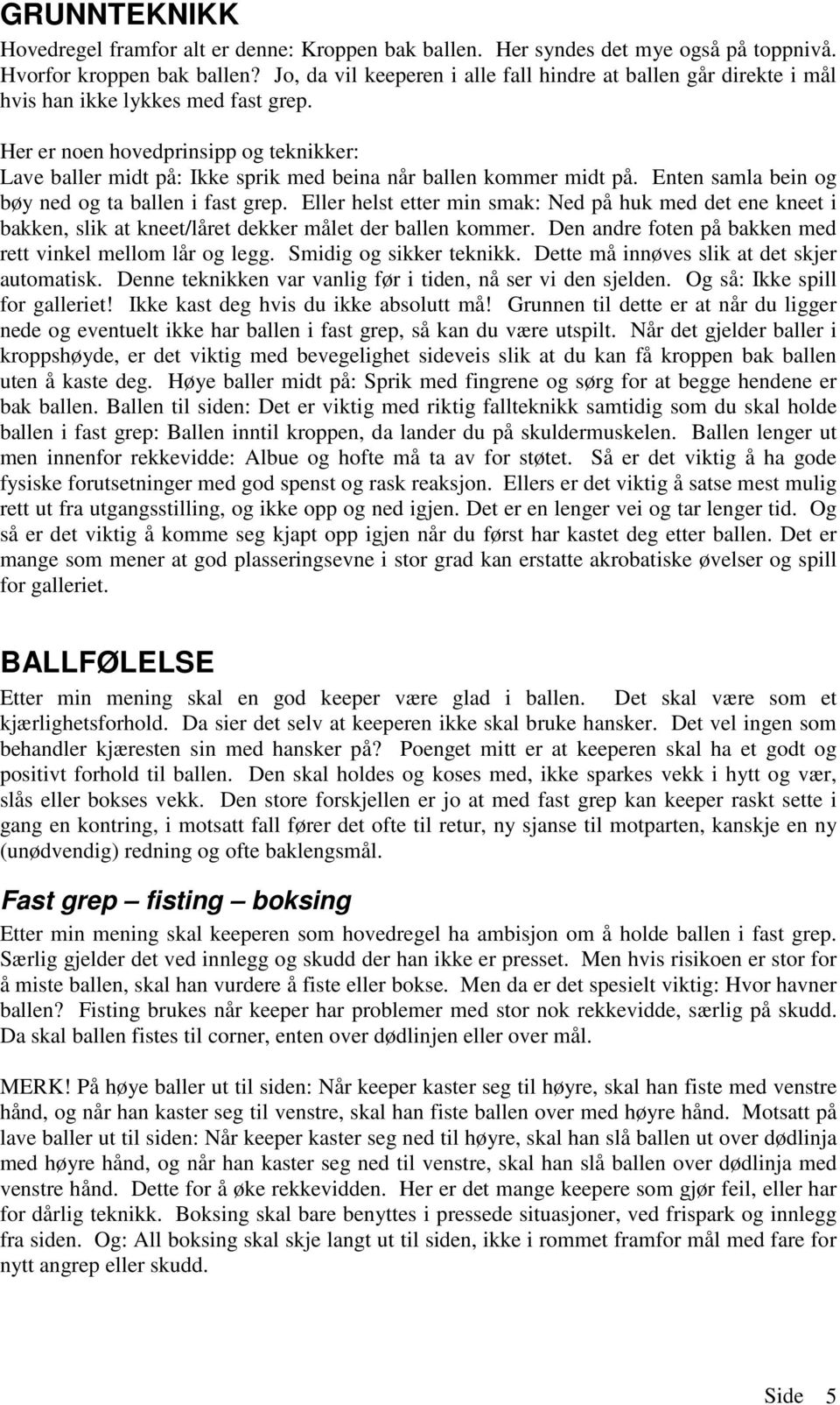 Her er noen hovedprinsipp og teknikker: Lave baller midt på: Ikke sprik med beina når ballen kommer midt på. Enten samla bein og bøy ned og ta ballen i fast grep.