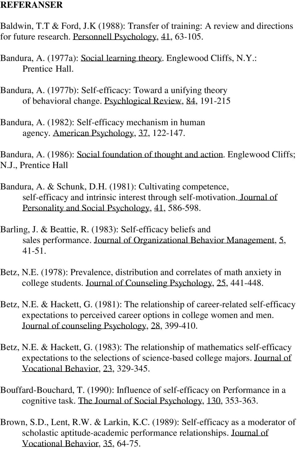 (1982): Self-efficacy mechanism in human agency. American Psychology, 37, 122-147. Bandura, A. (1986): Social foundation of thought and action. Englewood Cliffs; N.J., Prentice Hall Bandura, A.