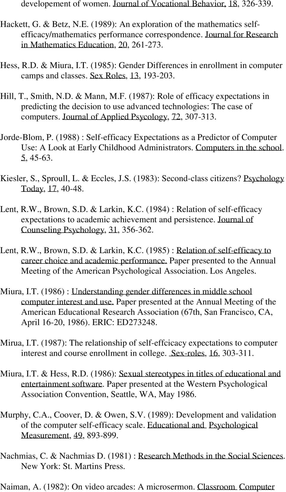 D. & Mann, M.F. (1987): Role of efficacy expectations in predicting the decision to use advanced technologies: The case of computers. Journal of Applied Psycology, 72, 307-313. Jorde-Blom, P.