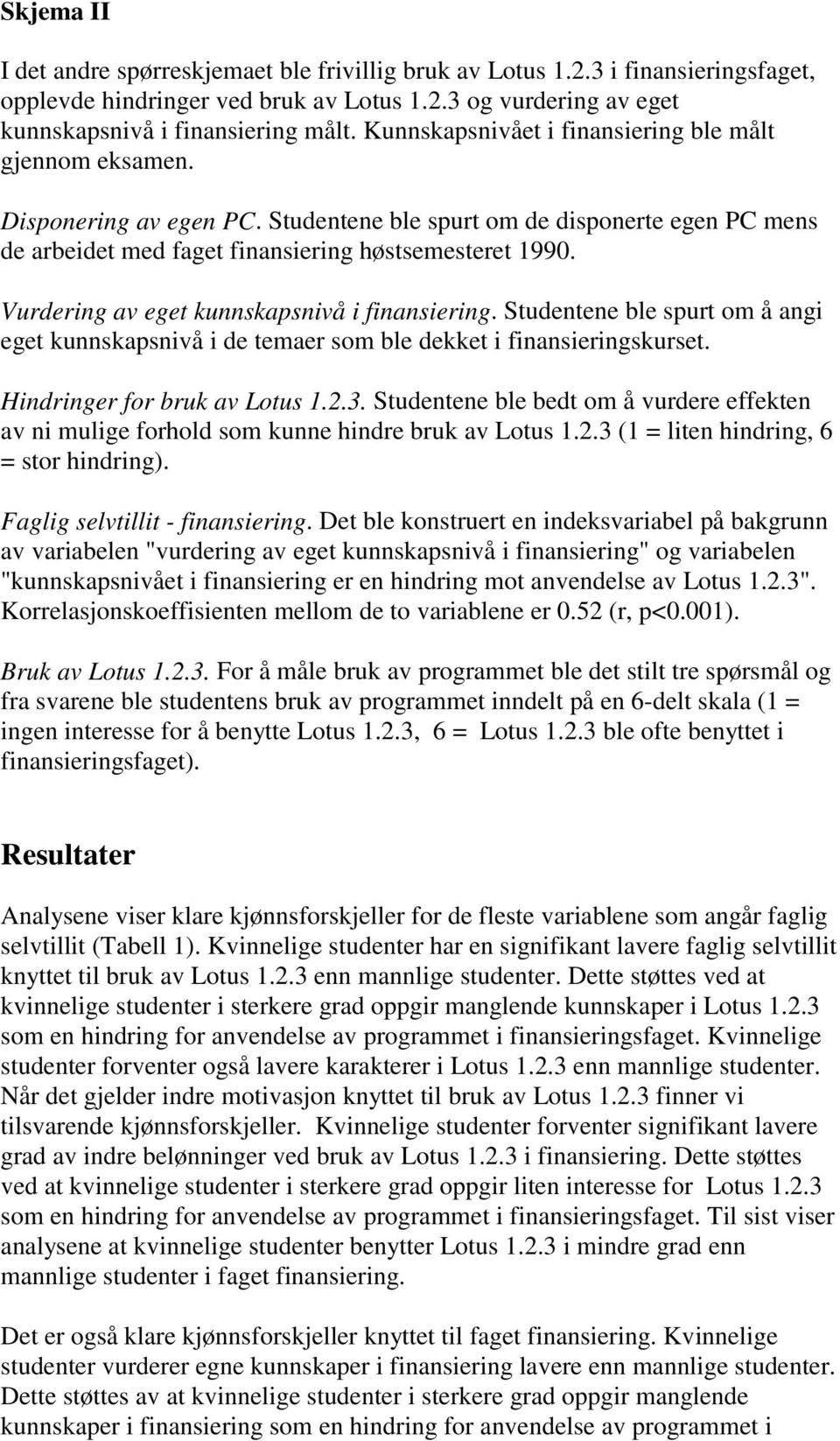 Vurdering av eget kunnskapsnivå i finansiering. Studentene ble spurt om å angi eget kunnskapsnivå i de temaer som ble dekket i finansieringskurset. Hindringer for bruk av Lotus 1.2.3.