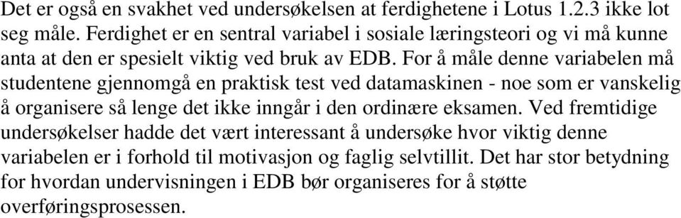 For å måle denne variabelen må studentene gjennomgå en praktisk test ved datamaskinen - noe som er vanskelig å organisere så lenge det ikke inngår i den