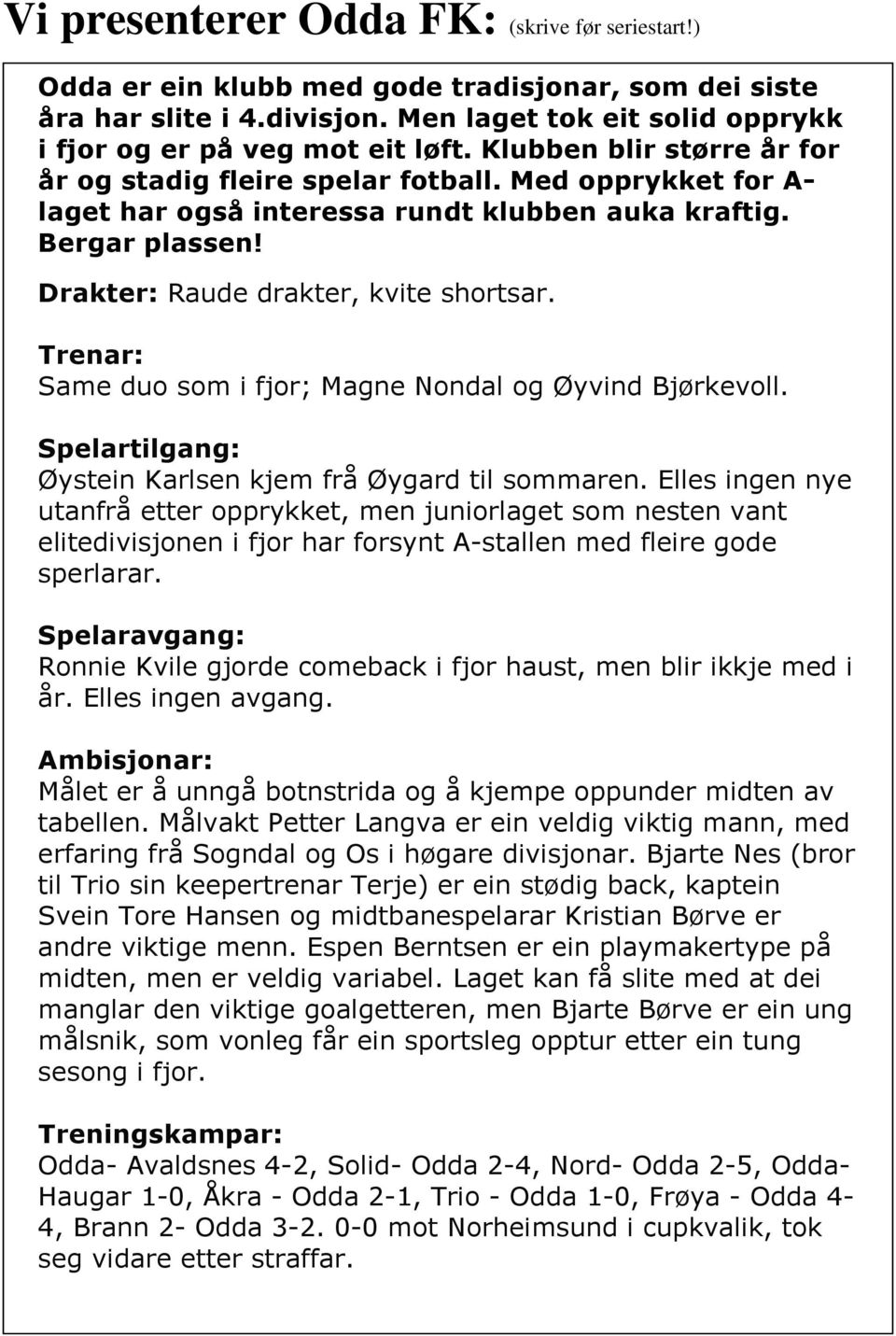 Trenar: Same duo som i fjor; Magne Nondal og Øyvind Bjørkevoll. Spelartilgang: Øystein Karlsen kjem frå Øygard til sommaren.