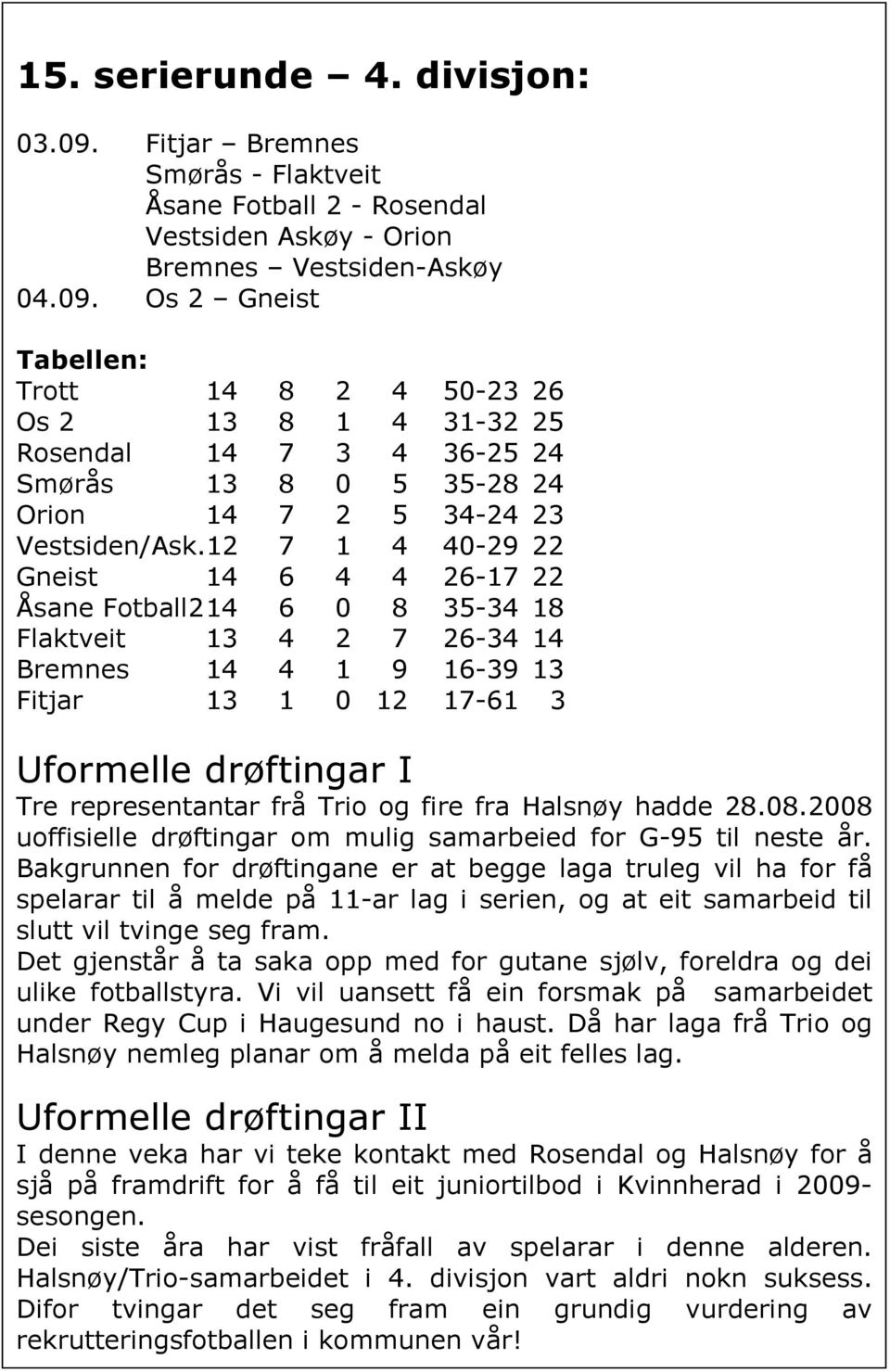 frå Trio og fire fra Halsnøy hadde 28.08.2008 uoffisielle drøftingar om mulig samarbeied for G-95 til neste år.