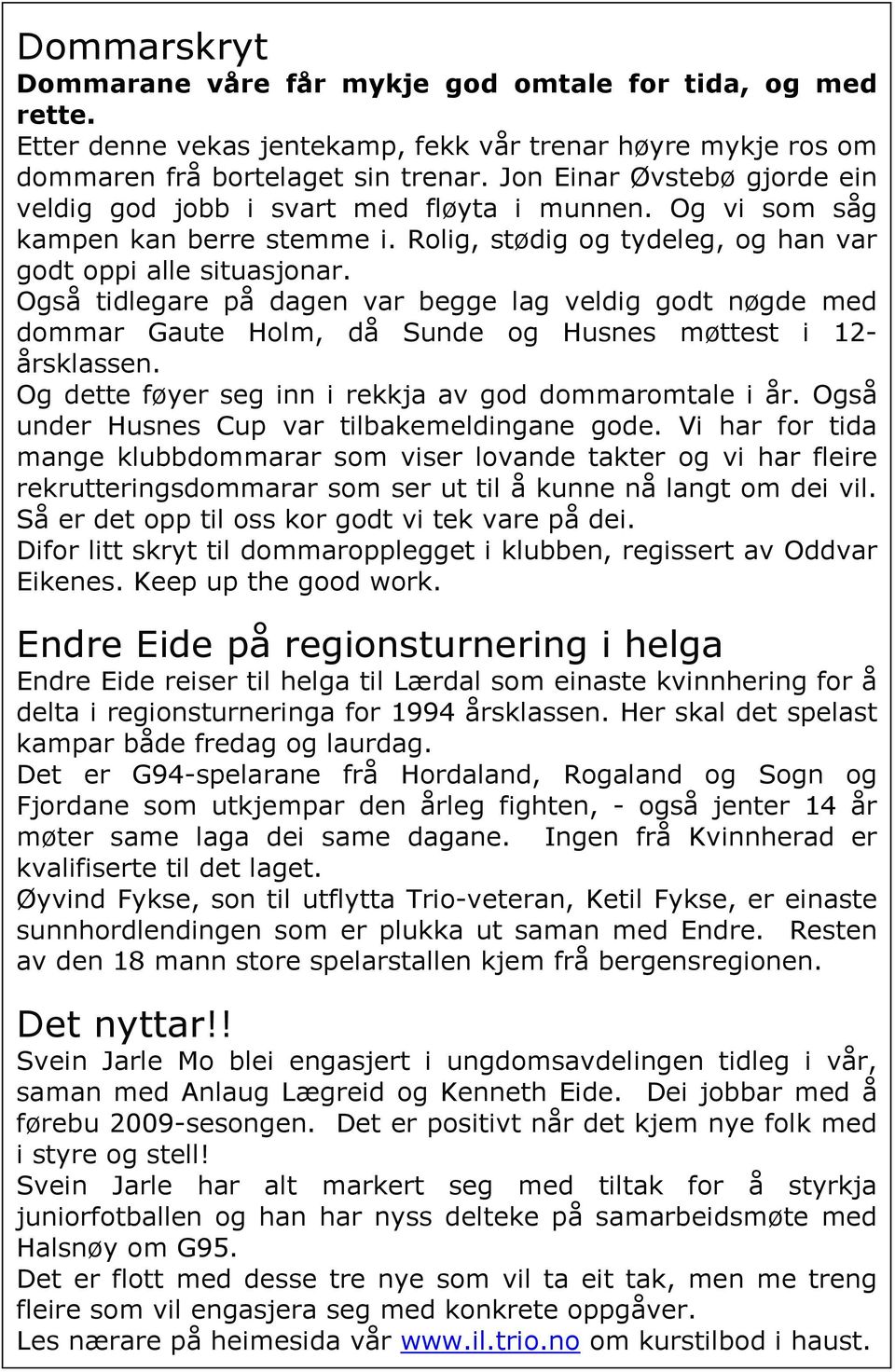 Også tidlegare på dagen var begge lag veldig godt nøgde med dommar Gaute Holm, då Sunde og Husnes møttest i 12- årsklassen. Og dette føyer seg inn i rekkja av god dommaromtale i år.