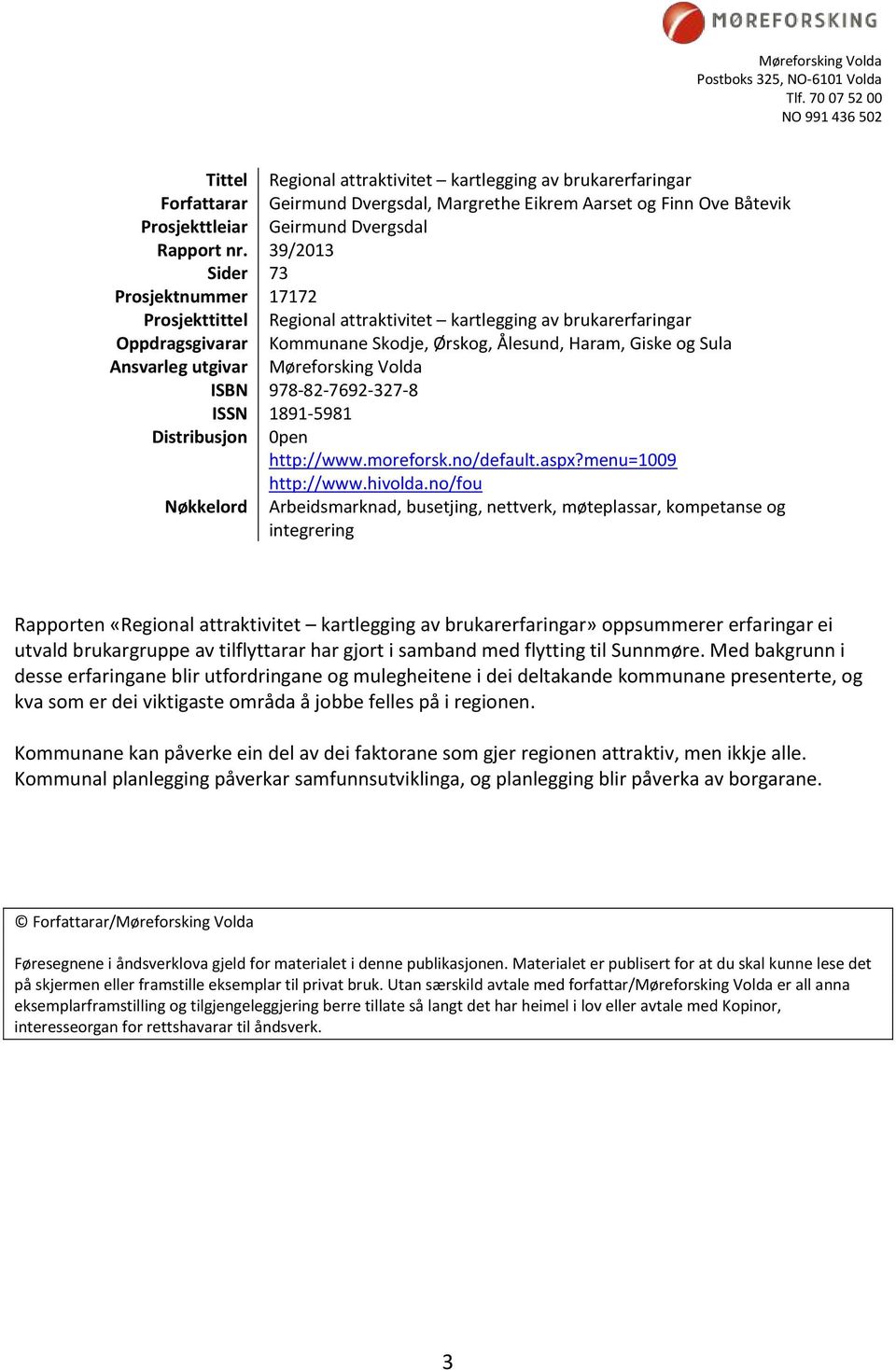 Geirmund Dvergsdal 39/2013 Sider 73 Prosjektnummer 17172 Prosjekttittel Regional attraktivitet kartlegging av brukarerfaringar Oppdragsgivarar Kommunane Skodje, Ørskog, Ålesund, Haram, Giske og Sula