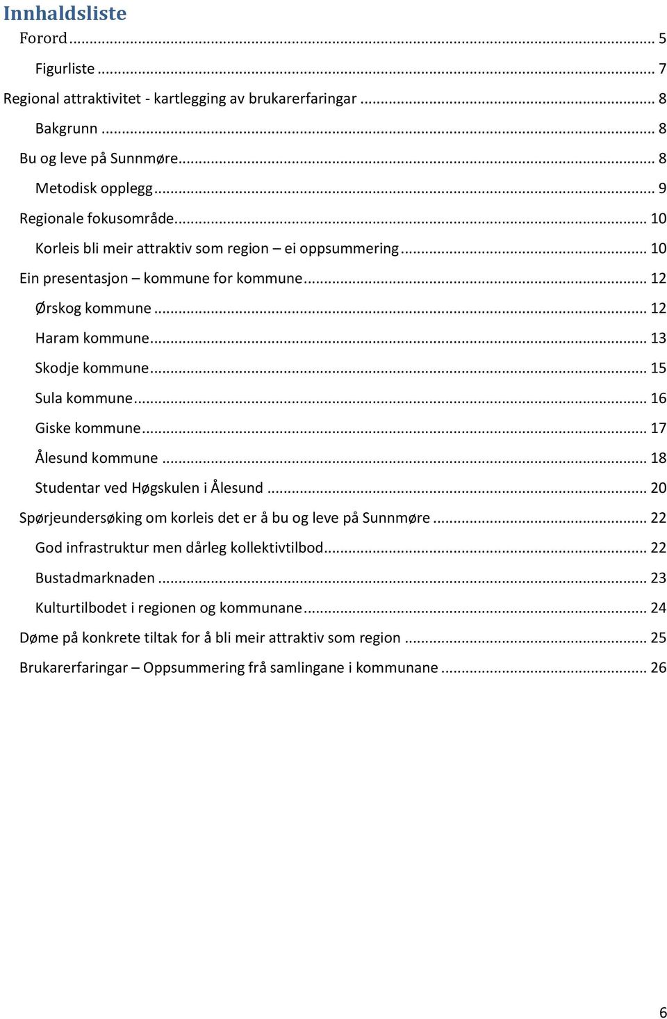 .. 16 Giske kommune... 17 Ålesund kommune... 18 Studentar ved Høgskulen i Ålesund... 20 Spørjeundersøking om korleis det er å bu og leve på Sunnmøre.