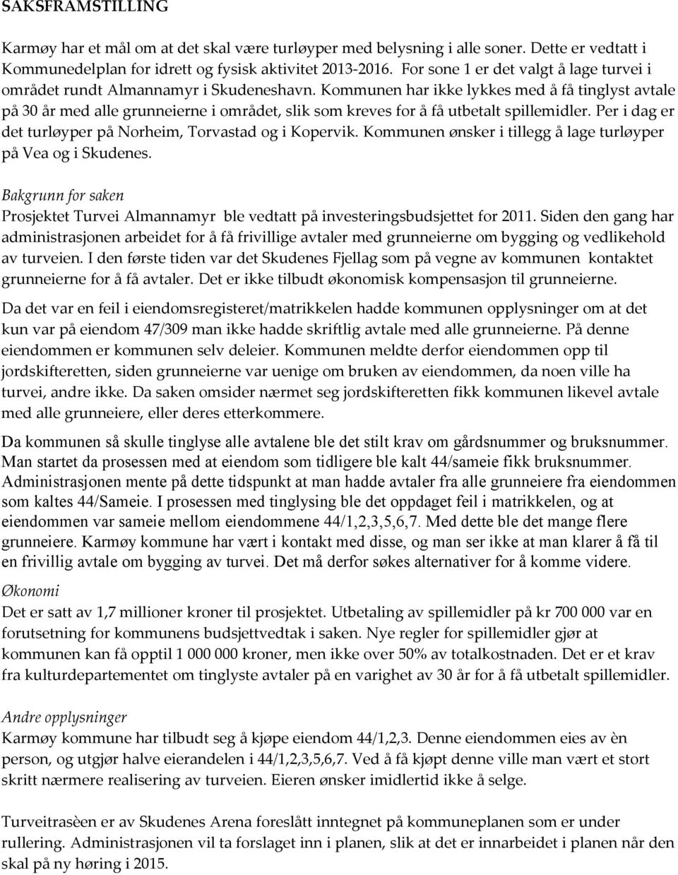 Kommunen har ikke lykkes med å få tinglyst avtale på 30 år med alle grunneierne i området, slik som kreves for å få utbetalt spillemidler.