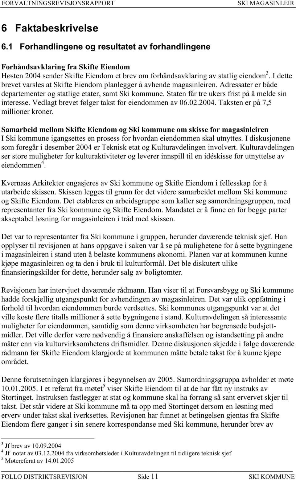 Vedlagt brevet følger takst for eiendommen av 06.02.2004. Taksten er på 7,5 millioner kroner.