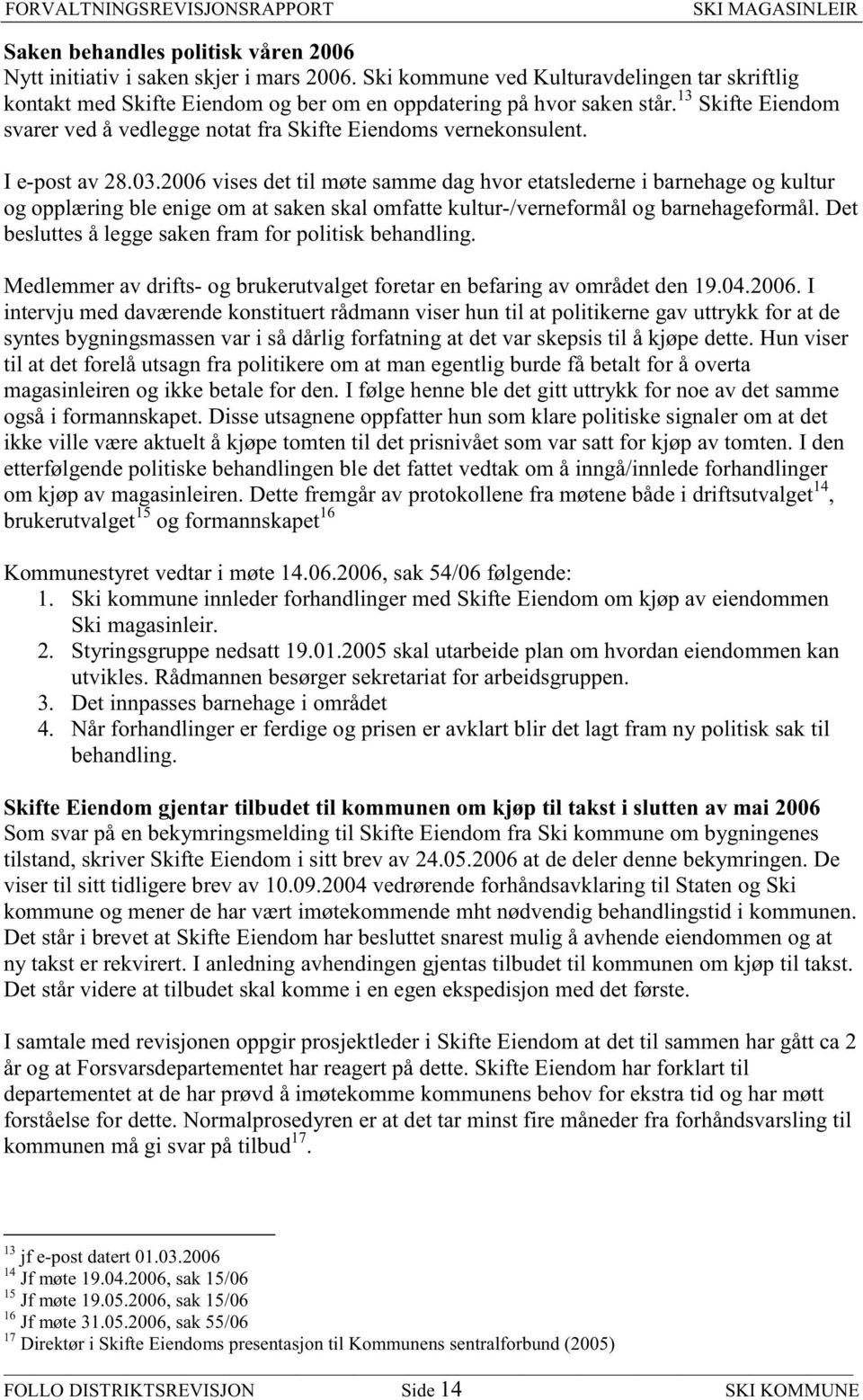 2006 vises det til møte samme dag hvor etatslederne i barnehage og kultur og opplæring ble enige om at saken skal omfatte kultur-/verneformål og barnehageformål.