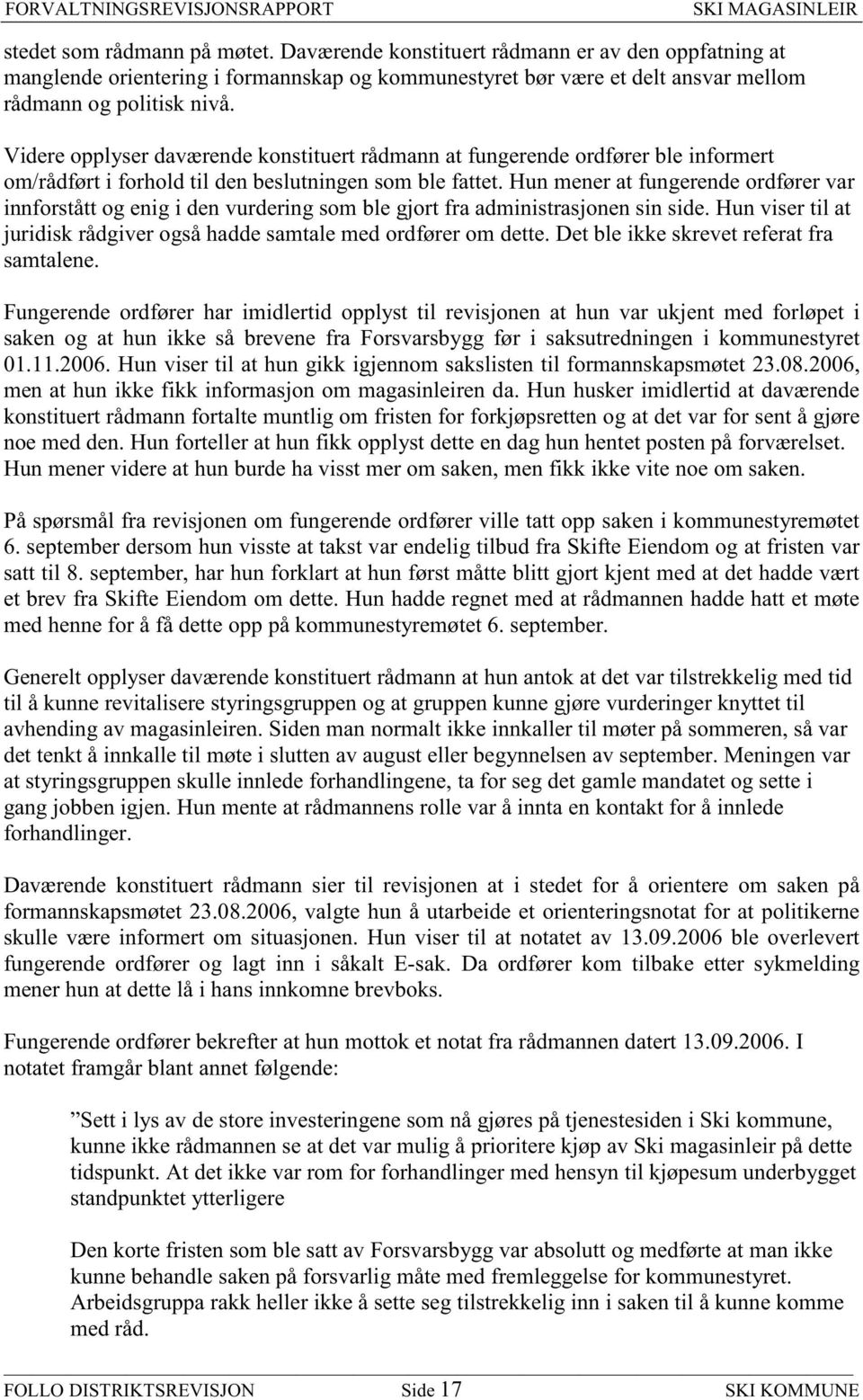 Hun mener at fungerende ordfører var innforstått og enig i den vurdering som ble gjort fra administrasjonen sin side. Hun viser til at juridisk rådgiver også hadde samtale med ordfører om dette.