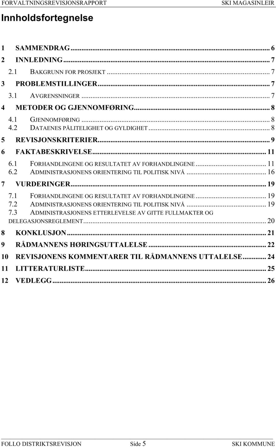 .. 16 7 VURDERINGER... 19 7.1 FORHANDLINGENE OG RESULTATET AV FORHANDLINGENE... 19 7.2 ADMINISTRASJONENS ORIENTERING TIL POLITISK NIVÅ... 19 7.3 ADMINISTRASJONENS ETTERLEVELSE AV GITTE FULLMAKTER OG DELEGASJONSREGLEMENT.