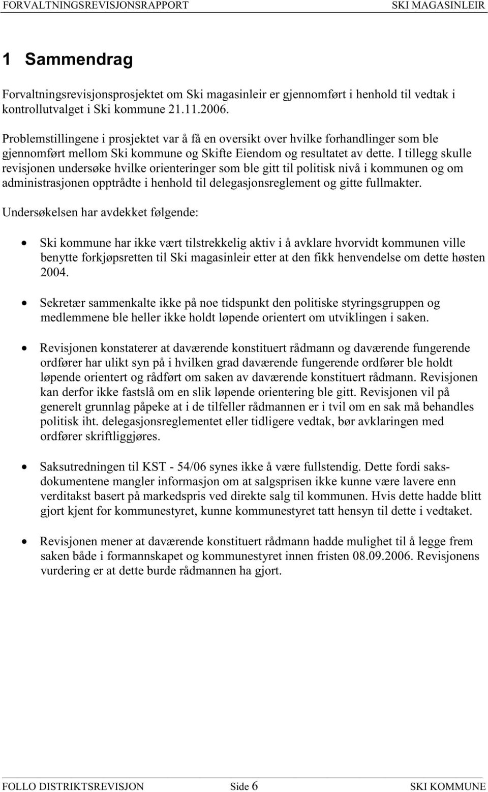 I tillegg skulle revisjonen undersøke hvilke orienteringer som ble gitt til politisk nivå i kommunen og om administrasjonen opptrådte i henhold til delegasjonsreglement og gitte fullmakter.