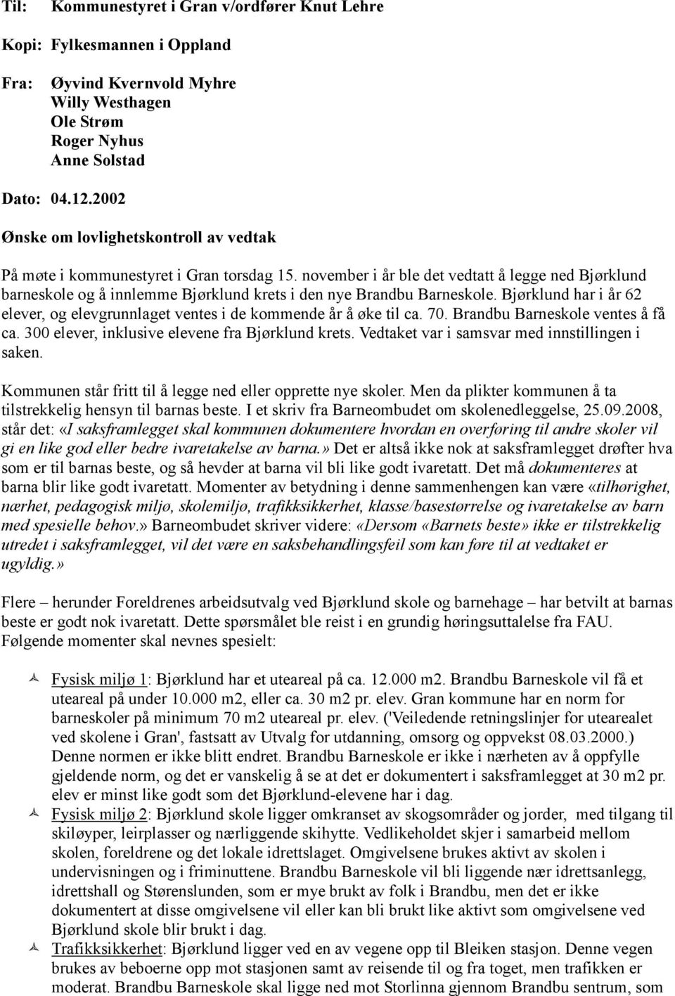 november i år ble det vedtatt å legge ned Bjørklund barneskole og å innlemme Bjørklund krets i den nye Brandbu Barneskole.