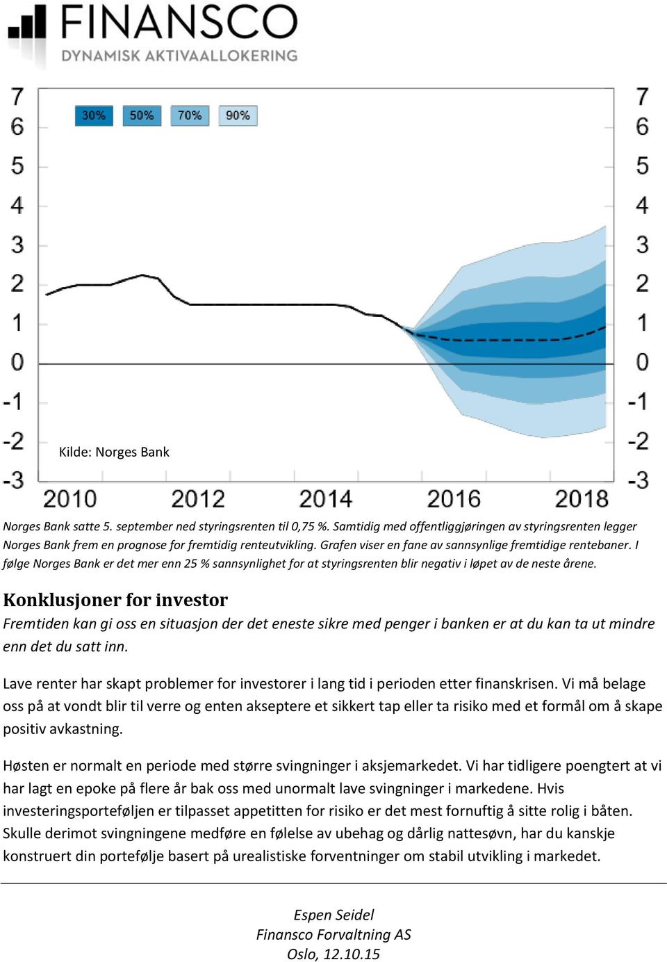 Konklusjoner for investor Fremtiden kan gi oss en situasjon der det eneste sikre med penger i banken er at du kan ta ut mindre enn det du satt inn.