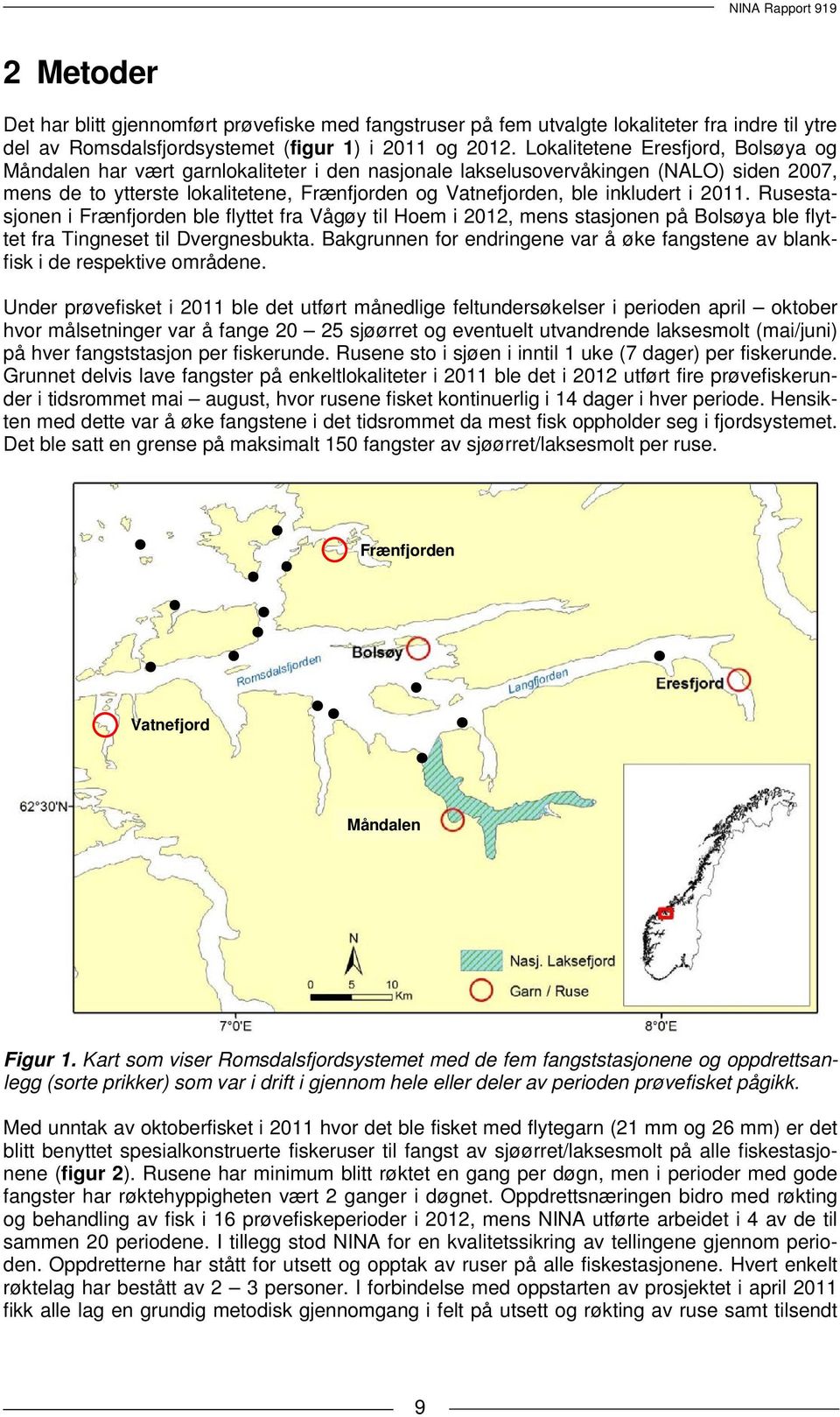 i 211. Rusestasjonen i Frænfjorden ble flyttet fra Vågøy til Hoem i 212, mens stasjonen på Bolsøya ble flyttet fra Tingneset til Dvergnesbukta.