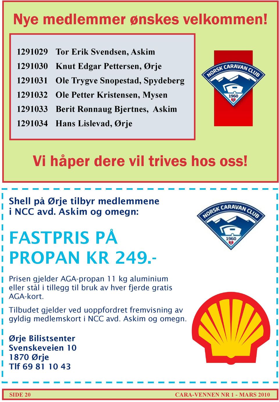 Rønnaug Bjertnes, Askim 1291034 Hans Lislevad, Ørje Vi håper dere vil trives hos oss! Shell på Ørje tilbyr medlemmene i NCC avd.