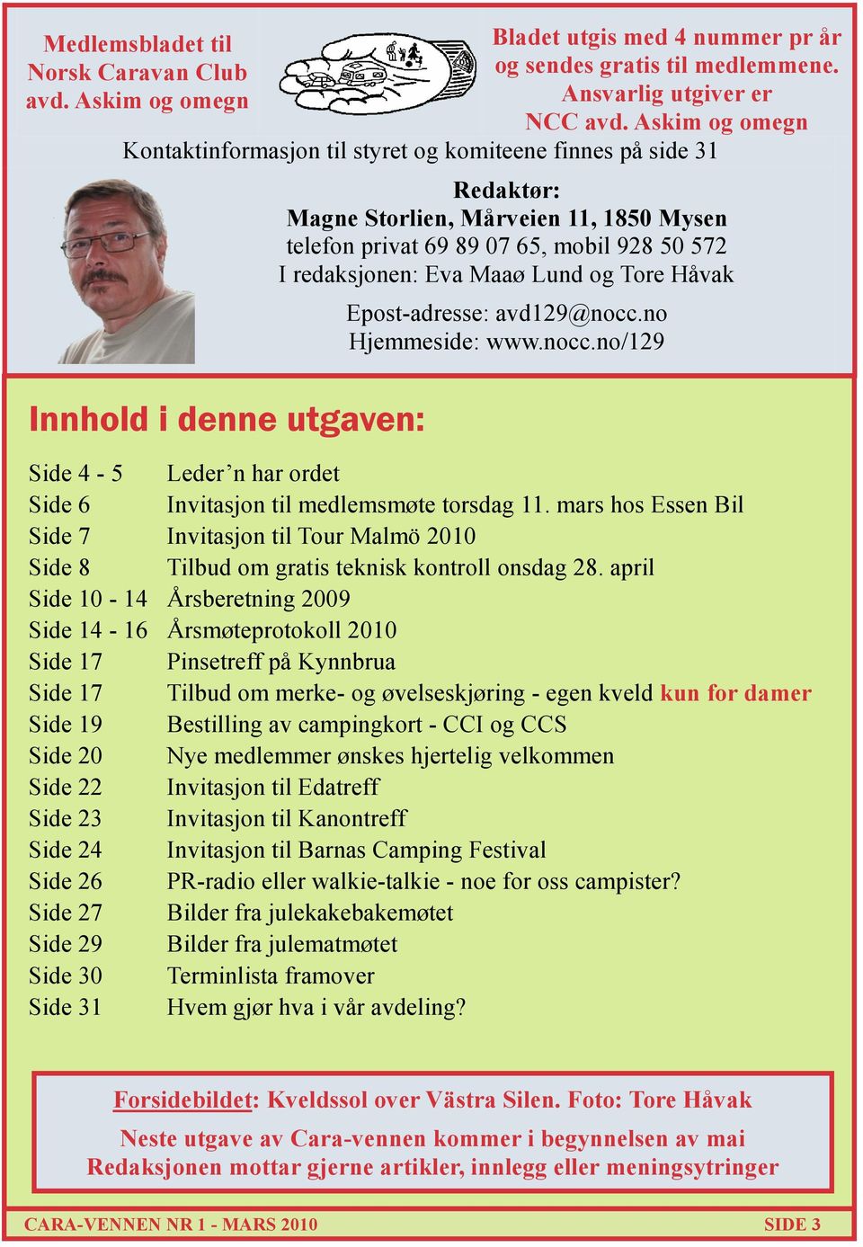 redaksjonen: Eva Maaø Lund og Tore Håvak Epost-adresse: avd129@nocc.no Hjemmeside: www.nocc.no/129 Side 4-5 Leder n har ordet Side 6 Invitasjon til medlemsmøte torsdag 11.