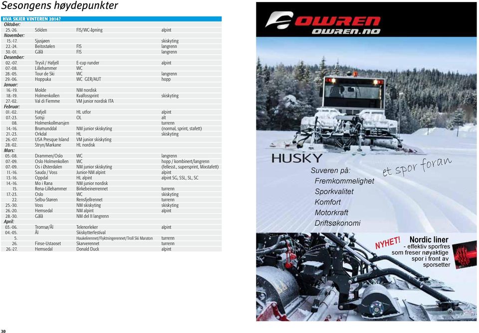 Molde NM nordisk 18.-19. Holmenkollen Kvalfossprint skiskyting 27.-02. Val di Fiemme VM junior nordisk ITA Februar: 01.-02. Hafjell HL utfor alpint 07.-23. Sotsji OL alt 08.