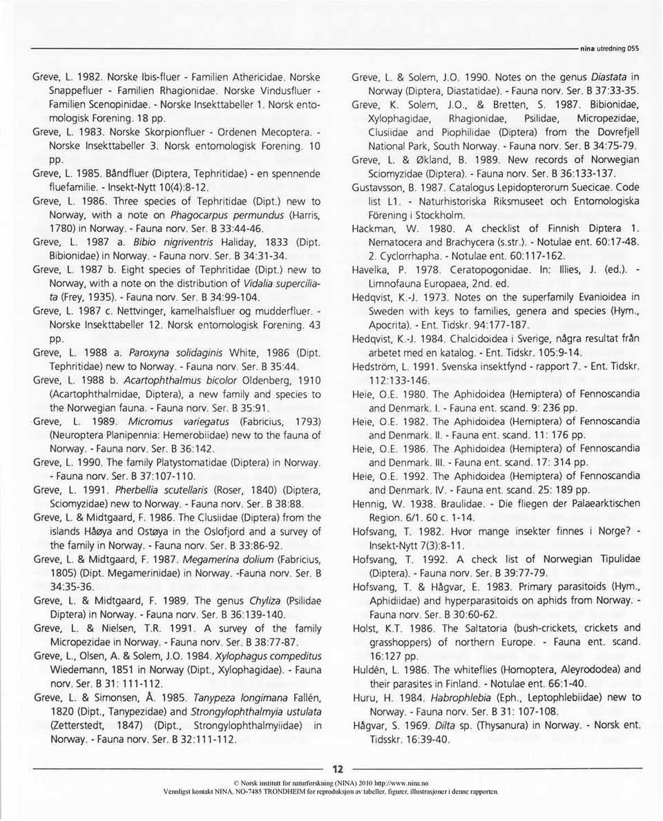 - Insekt-Nytt 10(4):8-1. Greve, L. 1986. Three species of Tephritidae (Dipt.) new to Norway, with a note on Phagocarpuspermundus (Harris, 1780) in Norway.- Faunanorv. Ser. B :44-46. Greve, L. 1987 a.