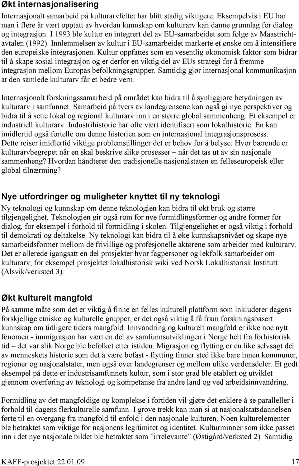 I 1993 ble kultur en integrert del av EU-samarbeidet som følge av Maastrichtavtalen (1992). Innlemmelsen av kultur i EU-samarbeidet markerte et ønske om å intensifiere den europeiske integrasjonen.