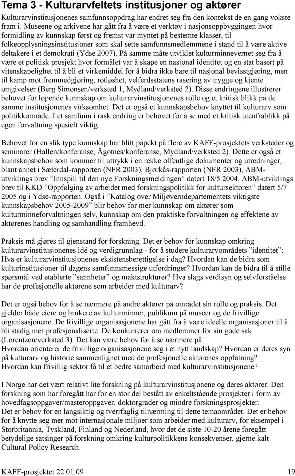 samfunnsmedlemmene i stand til å være aktive deltakere i et demokrati (Ydse 2007).