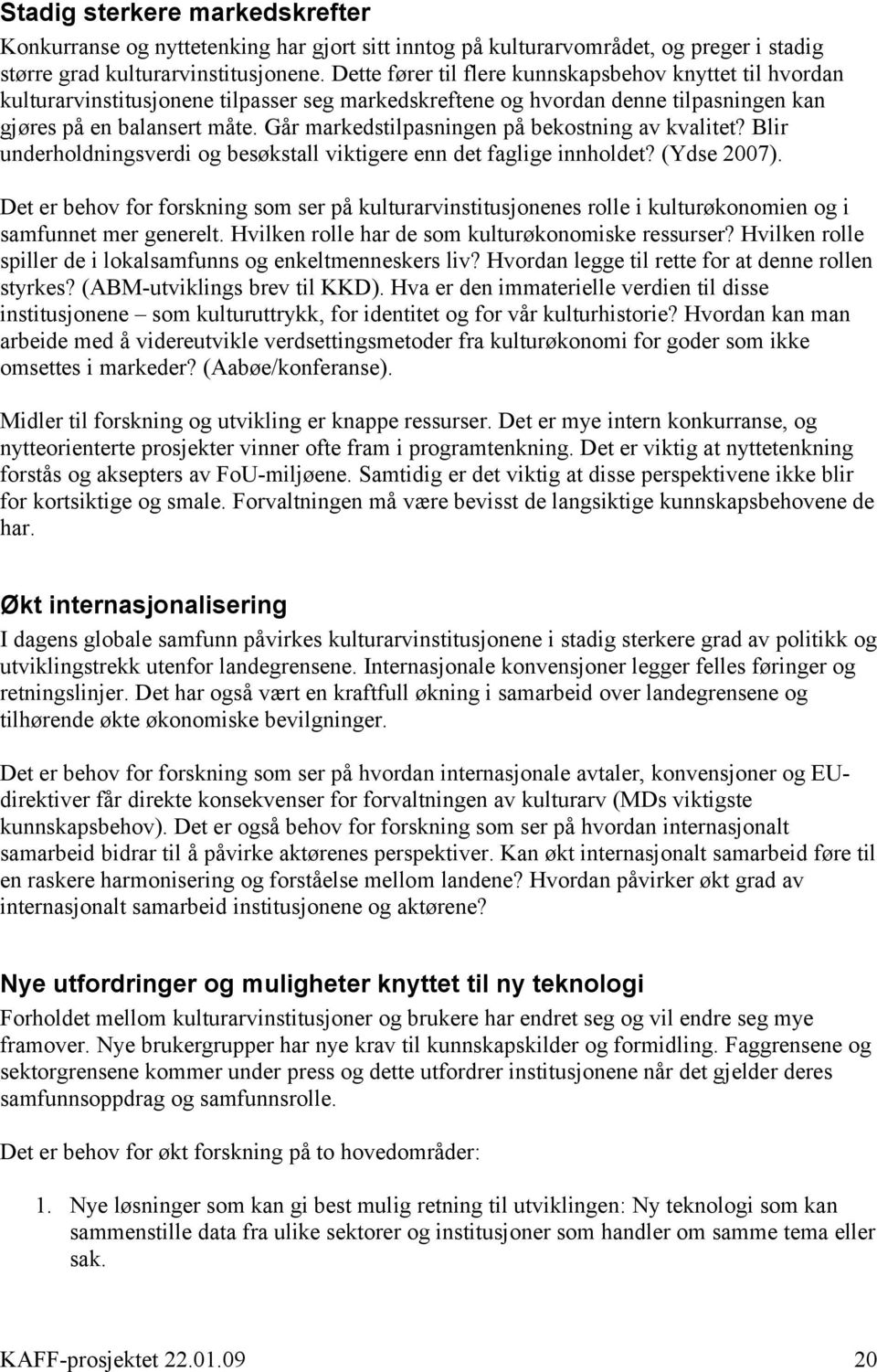 Går markedstilpasningen på bekostning av kvalitet? Blir underholdningsverdi og besøkstall viktigere enn det faglige innholdet? (Ydse 2007).