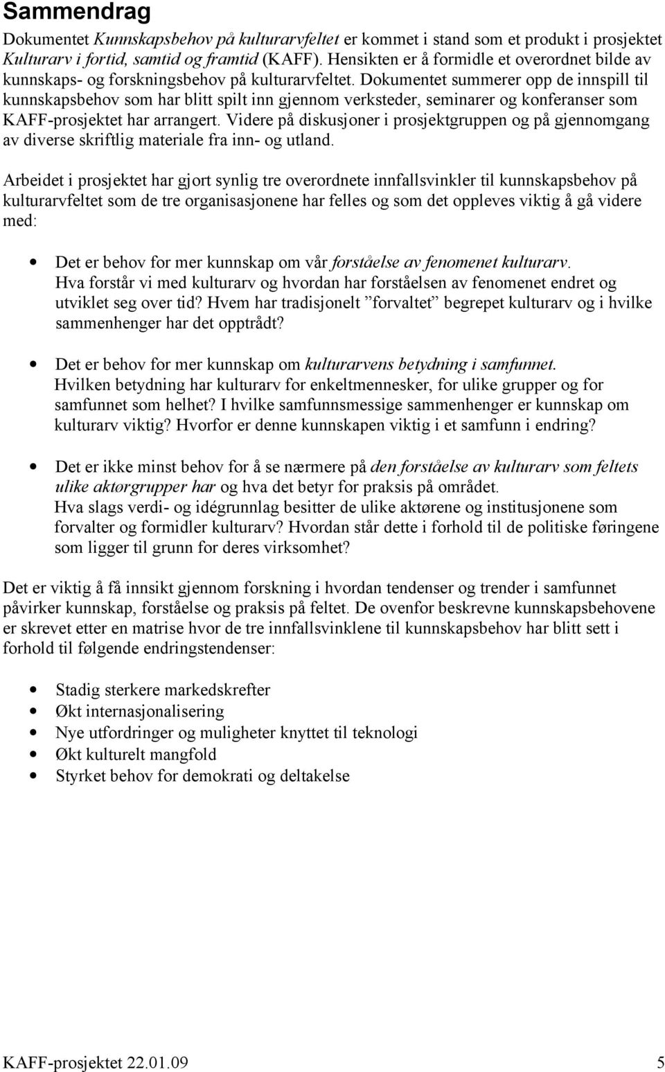 Dokumentet summerer opp de innspill til kunnskapsbehov som har blitt spilt inn gjennom verksteder, seminarer og konferanser som KAFF-prosjektet har arrangert.