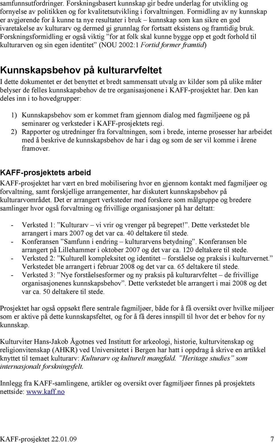 Forskningsformidling er også viktig for at folk skal kunne bygge opp et godt forhold til kulturarven og sin egen identitet (NOU 2002:1 Fortid former framtid) Kunnskapsbehov på kulturarvfeltet I dette