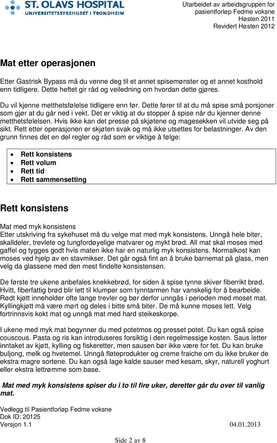 Hvis ikke kan det presse på skjøtene og magesekken vil utvide seg på sikt. Rett etter operasjonen er skjøten svak og må ikke utsettes for belastninger.