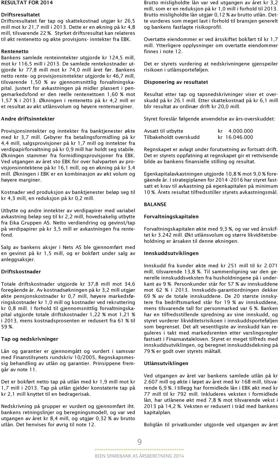 De samlede rentekostnader utgjorde kr 77,8 mill mot kr 74,0 mill året før. Bankens netto rente- og provisjonsinntekter utgjorde kr 46,7 mill, tilsvarende 1,50 % av gjennomsnittlig forvaltningskapital.