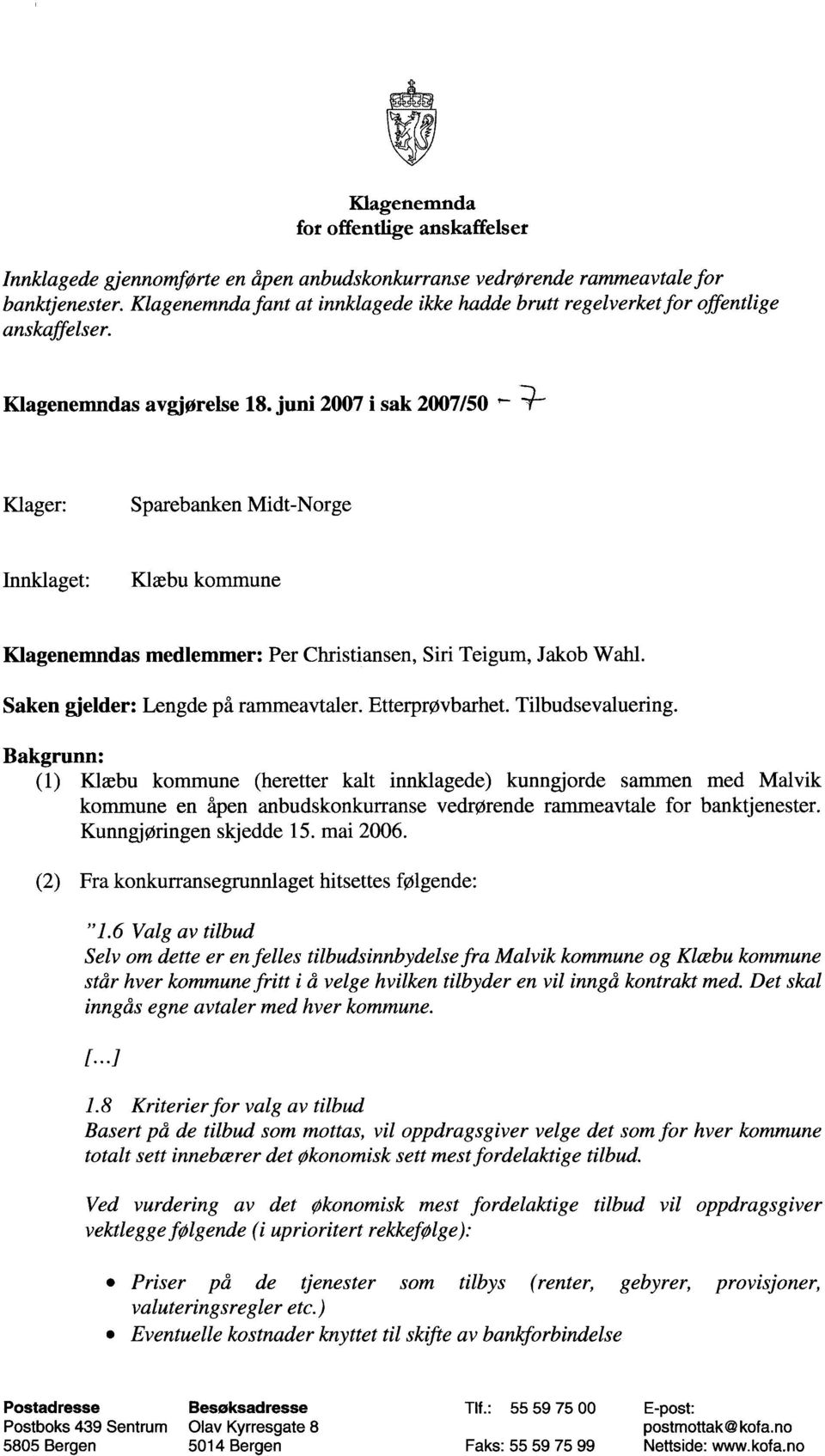 juni 2007 i sak 2007/50 Klager: Sparebanken Midt-Norge Innkiaget: Klæbu kommune Klagenemndas medlemmer: Per Christiansen, Sin Teigum, Jakob Wahi. Saken gjelder: Lengde på rammeavtaler.