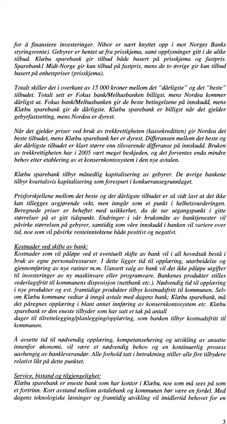 Totalt skiller det i overkant av 15 000 kroner mellom det dårligste og det beste tilbudet. Totalt sett er Fokus bank/meihusbanken billigst, mens Nordea kommer dårligst ut.